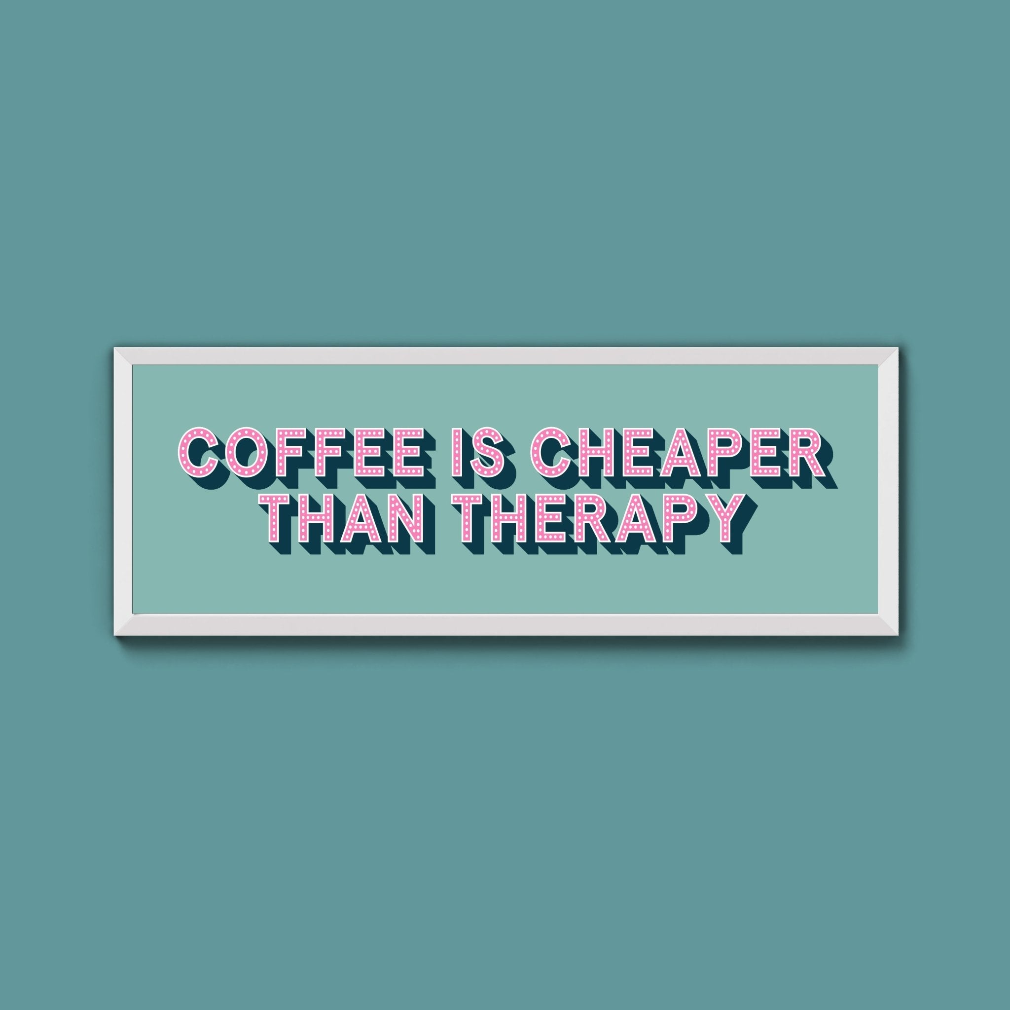 Coffee is cheaper than therapy Framed Print (New Style) - Above The Door