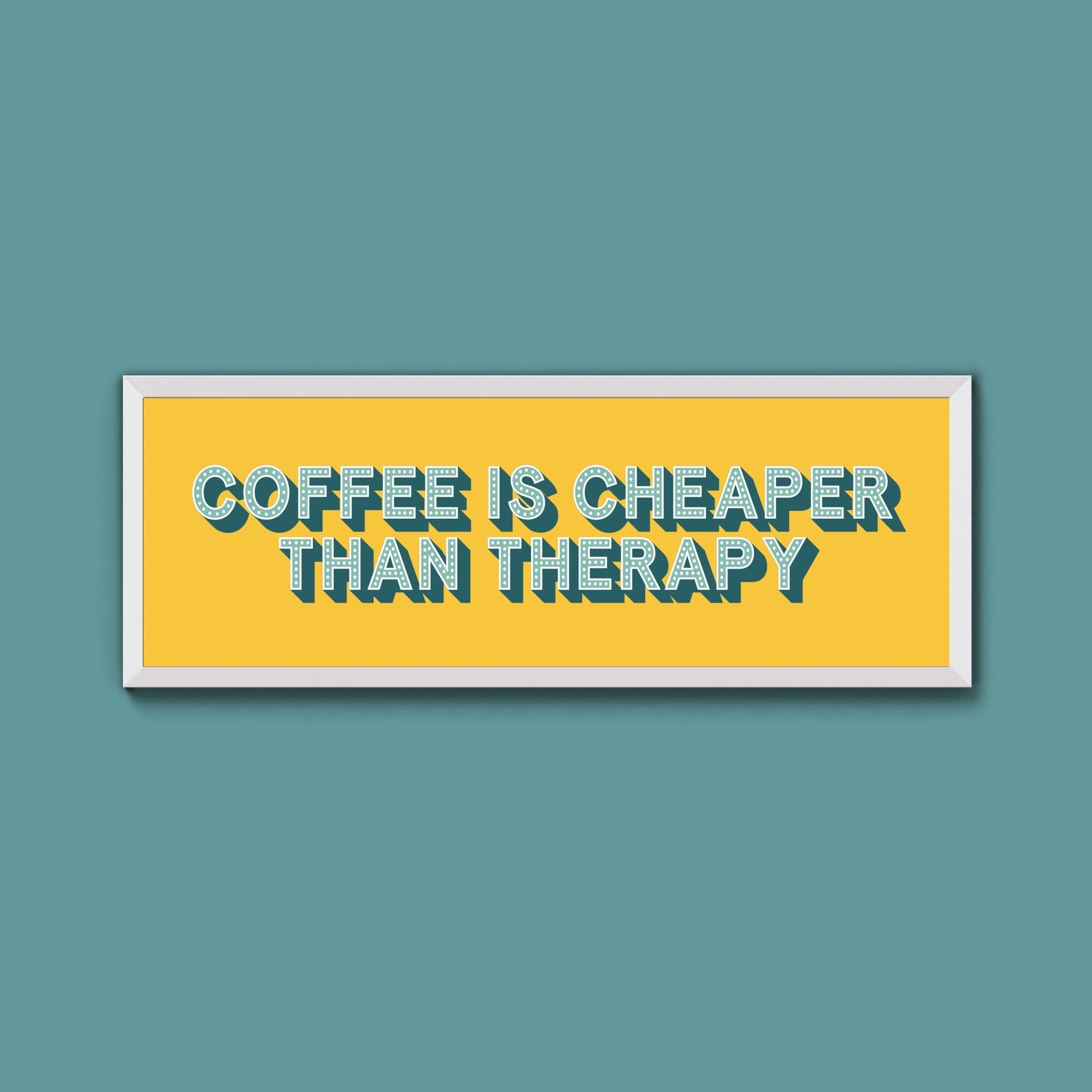 Coffee is cheaper than therapy Framed Print (New Style) - Above The Door