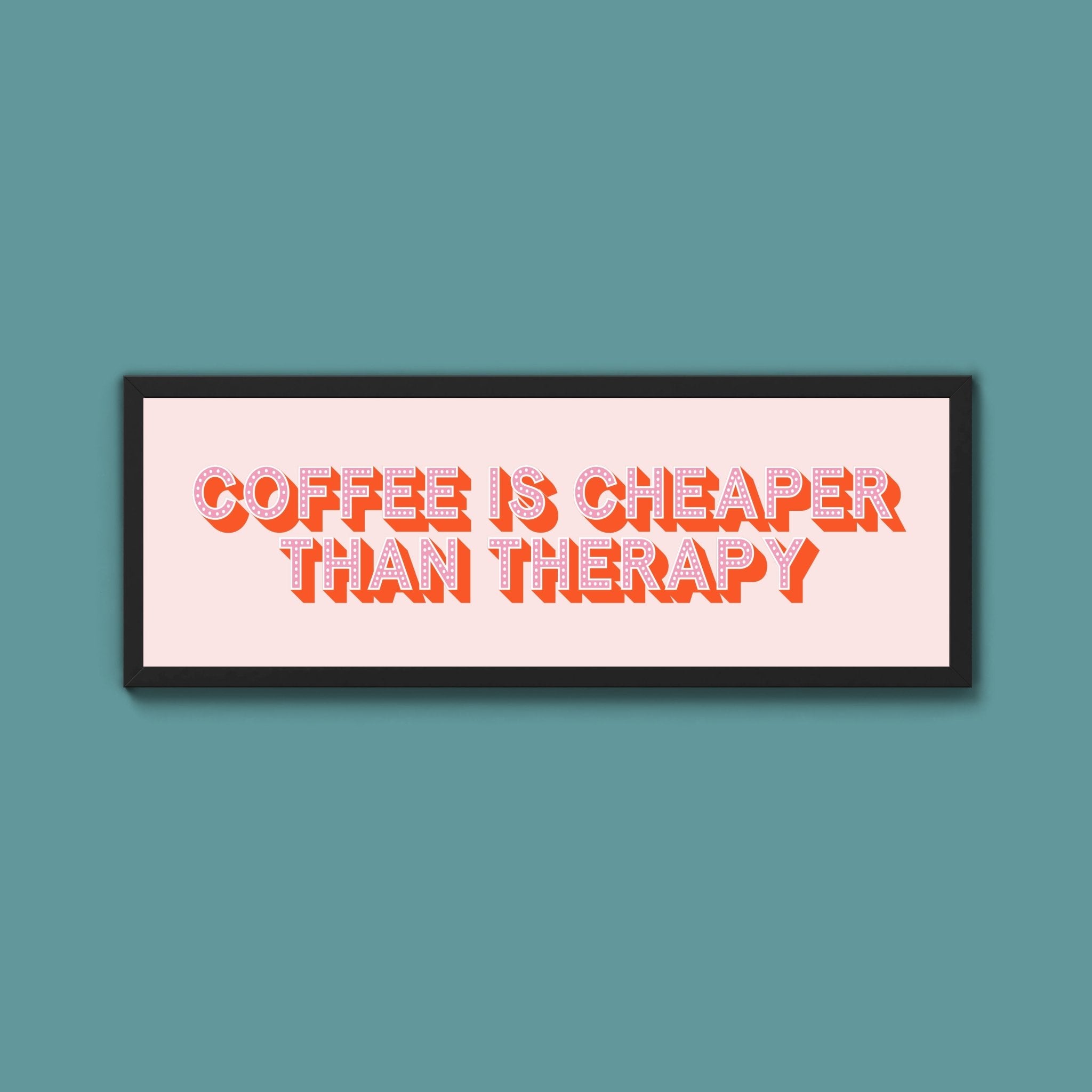 Coffee is cheaper than therapy Framed Print (New Style) - Above The Door