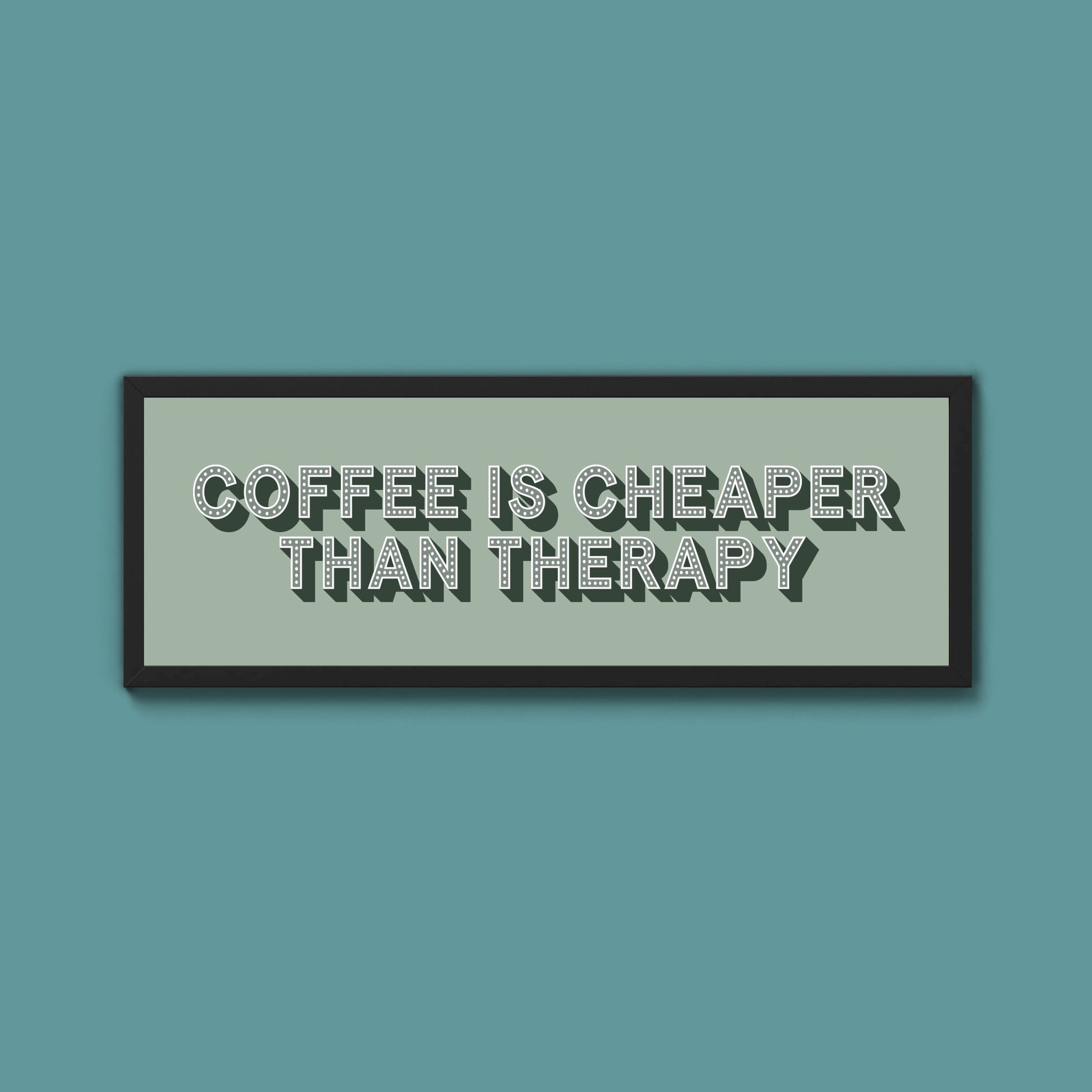 Coffee is cheaper than therapy Framed Print (New Style) - Above The Door