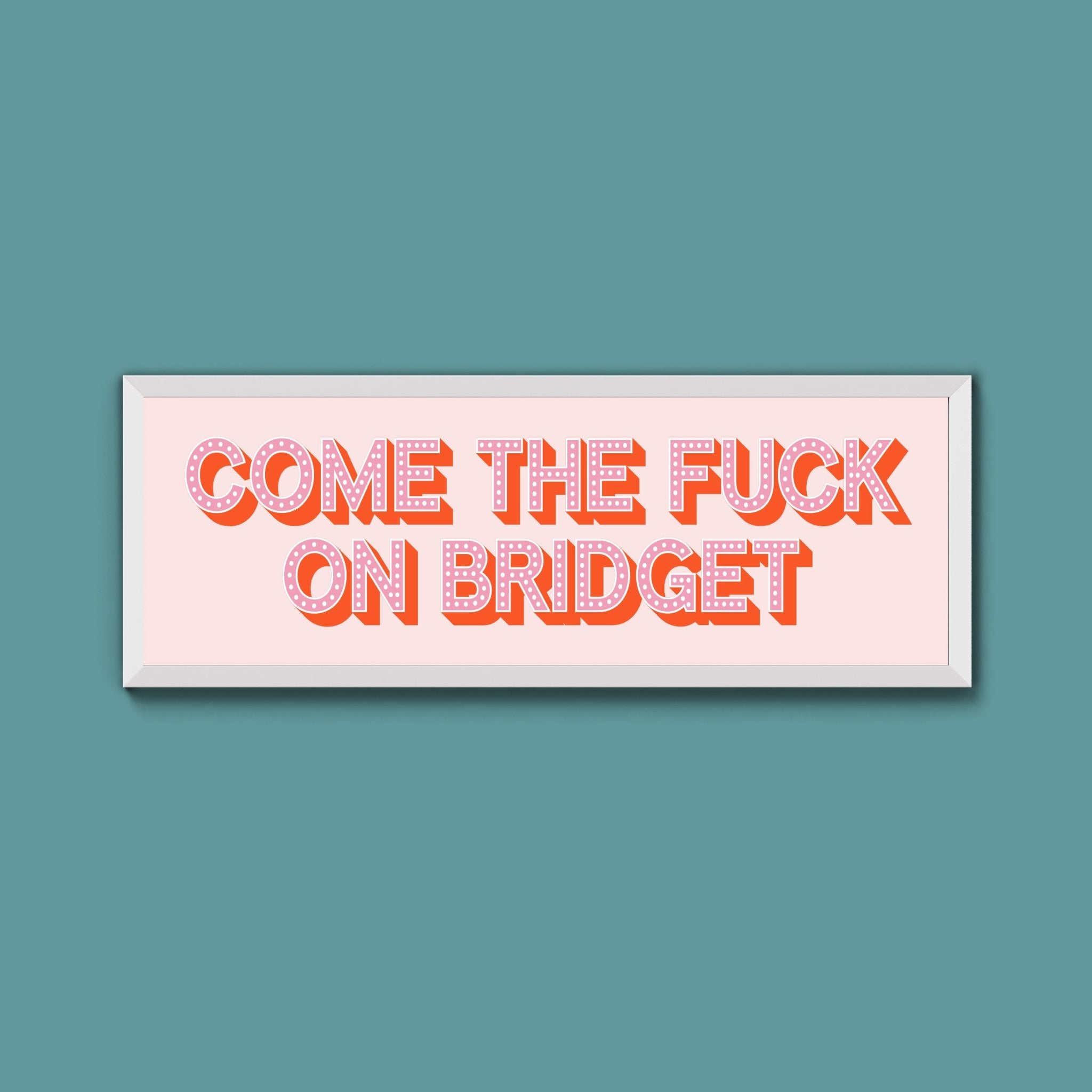 Come The Fuck On Bridget Framed Print (New Style) - Above The Door
