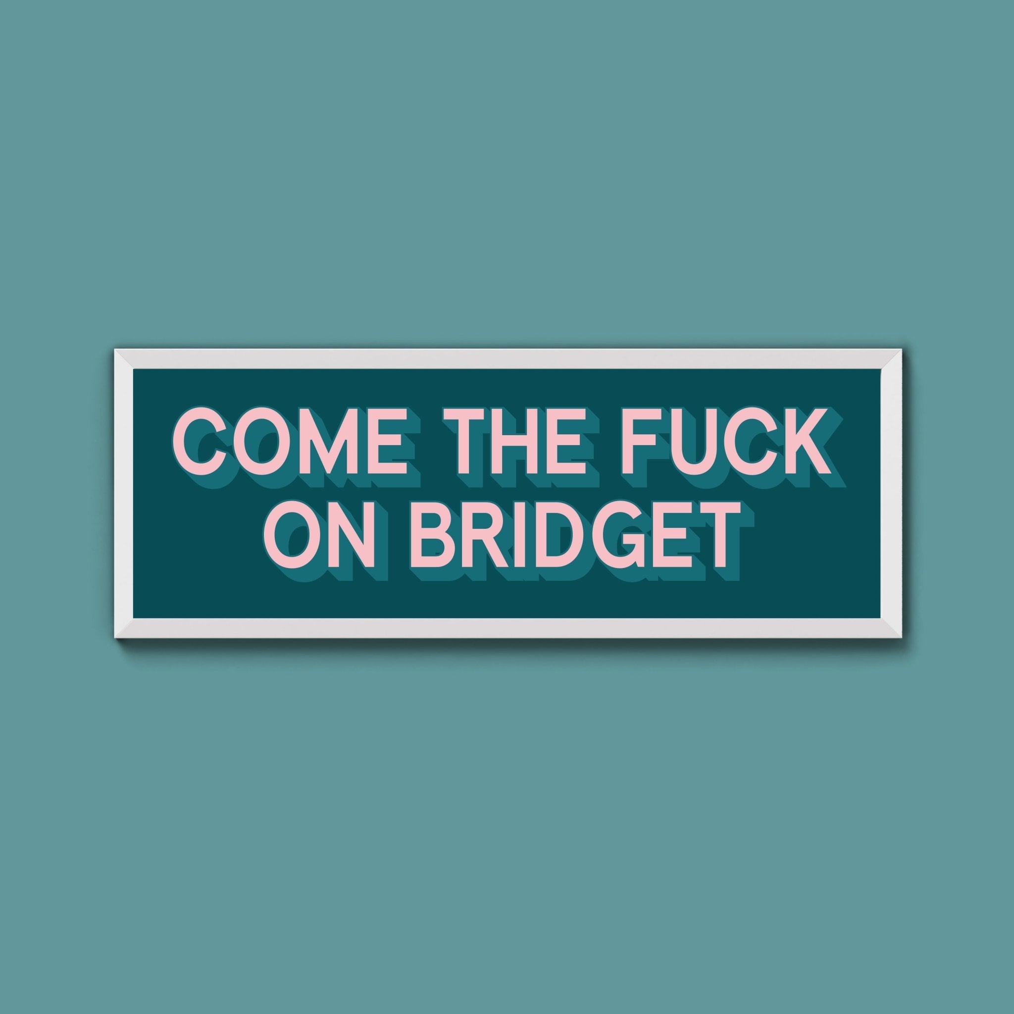 Come The Fuck On Bridget Framed Print (New Style) - Above The Door