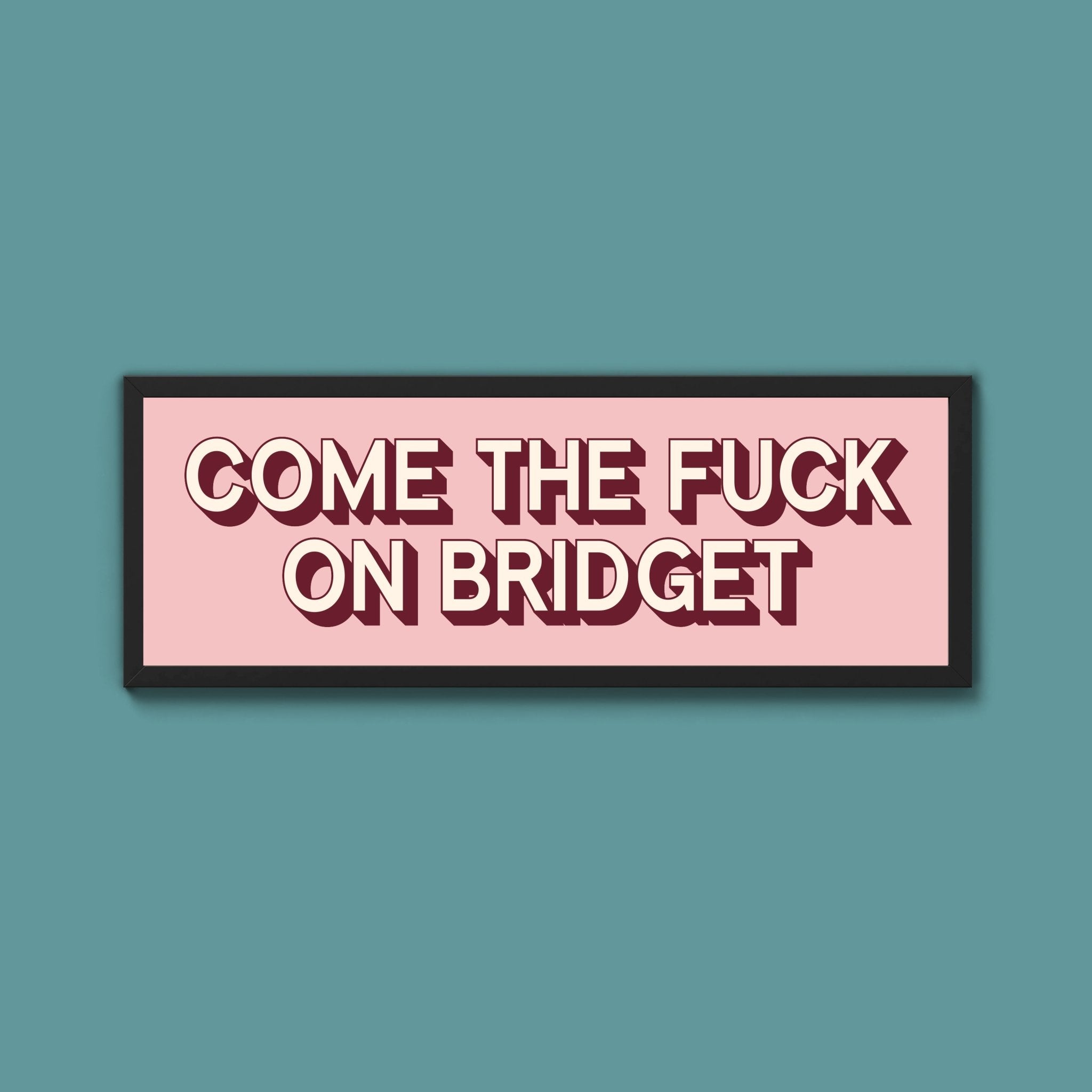 Come The Fuck On Bridget Framed Print (New Style) - Above The Door
