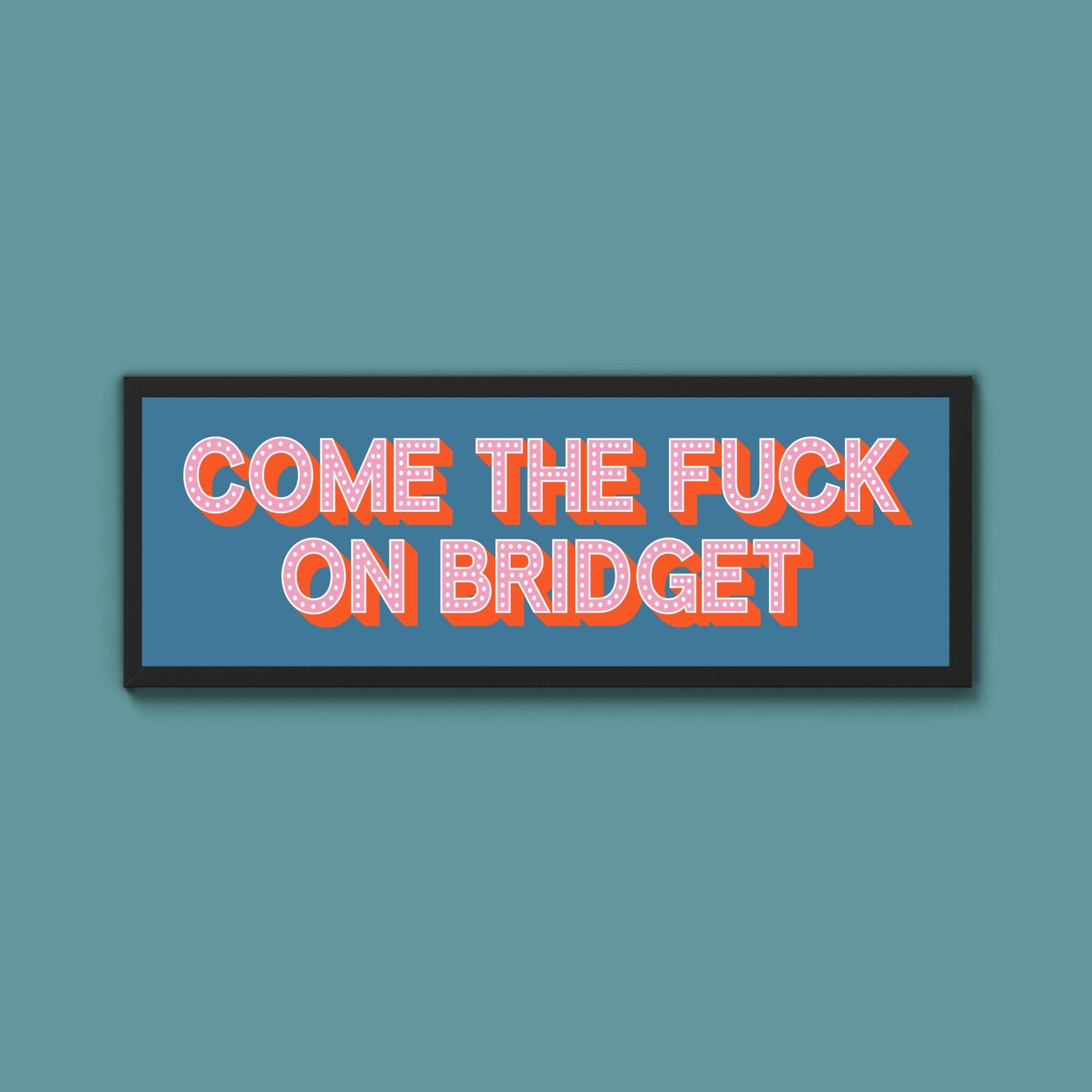 Come The Fuck On Bridget Framed Print (New Style) - Above The Door