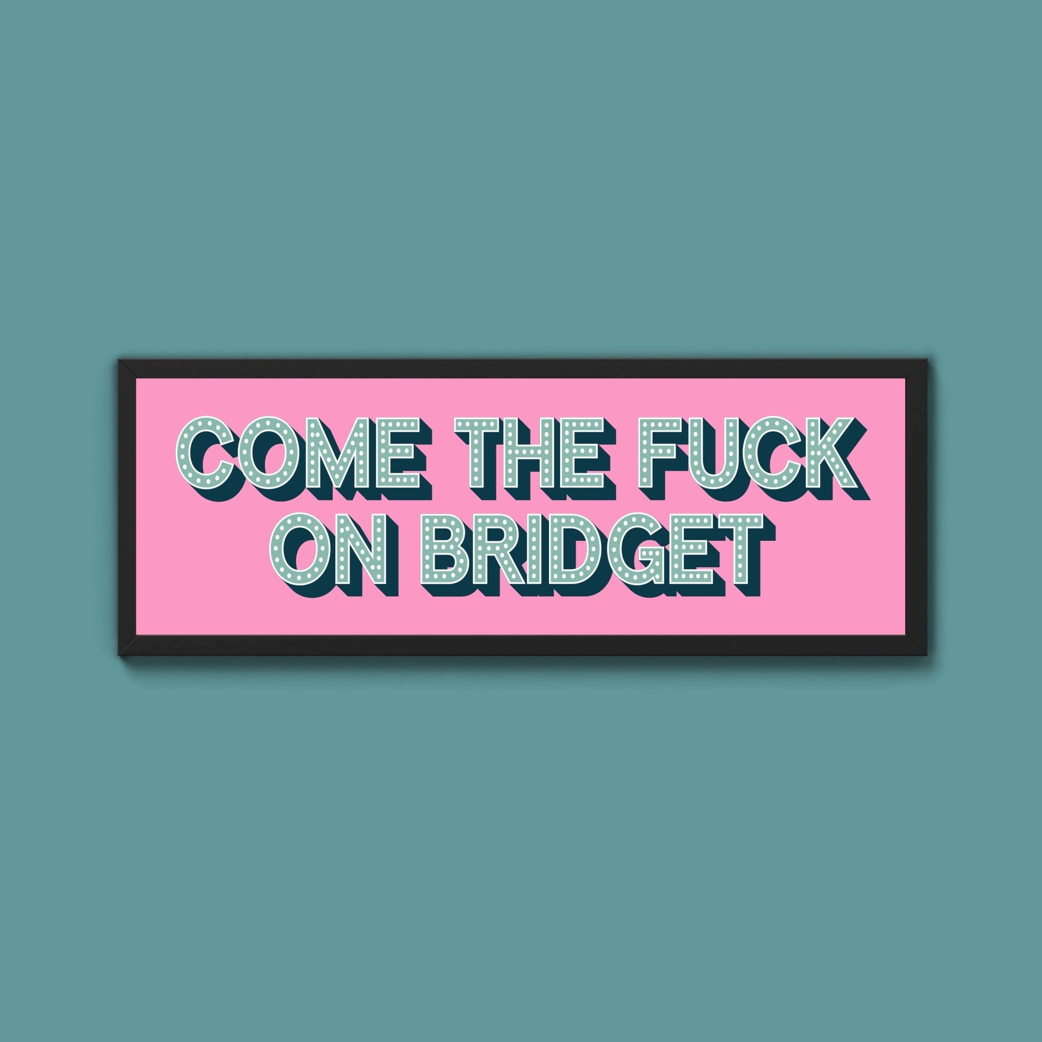 Come The Fuck On Bridget Framed Print (New Style) - Above The Door