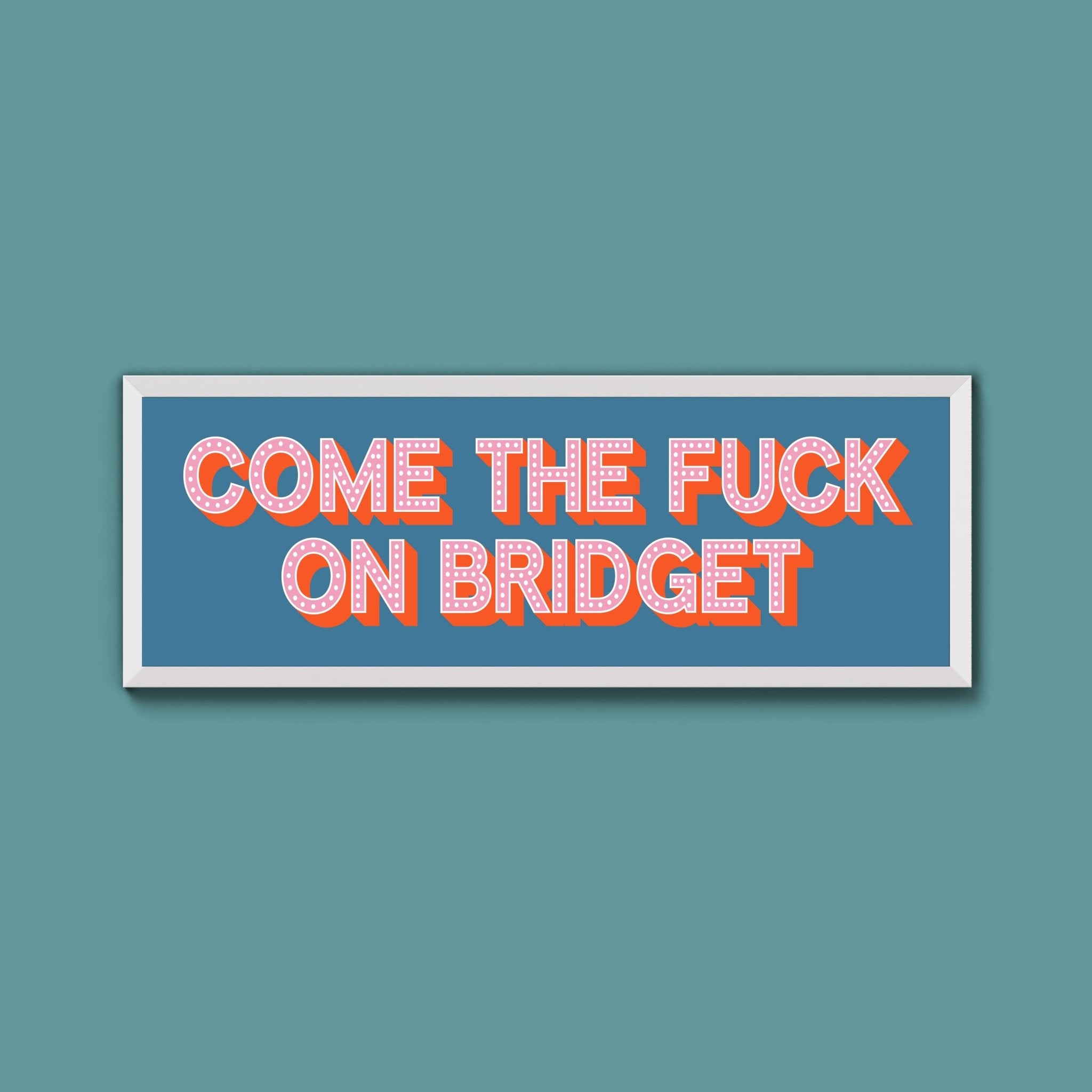 Come The Fuck On Bridget Framed Print (New Style) - Above The Door