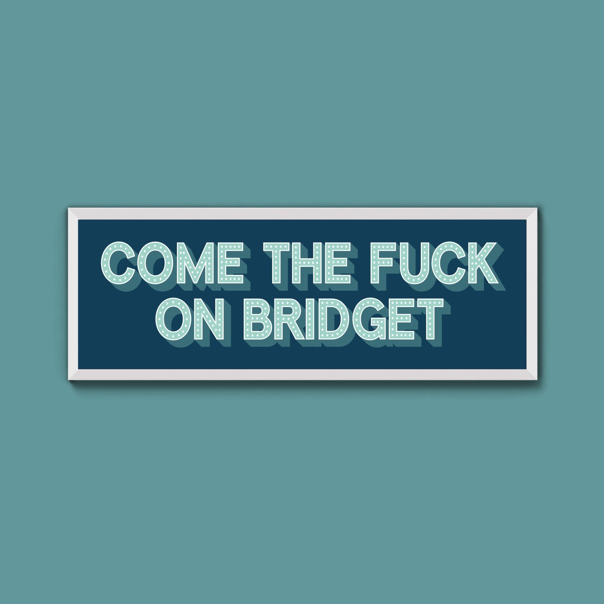 Come The Fuck On Bridget Framed Print (New Style) - Above The Door