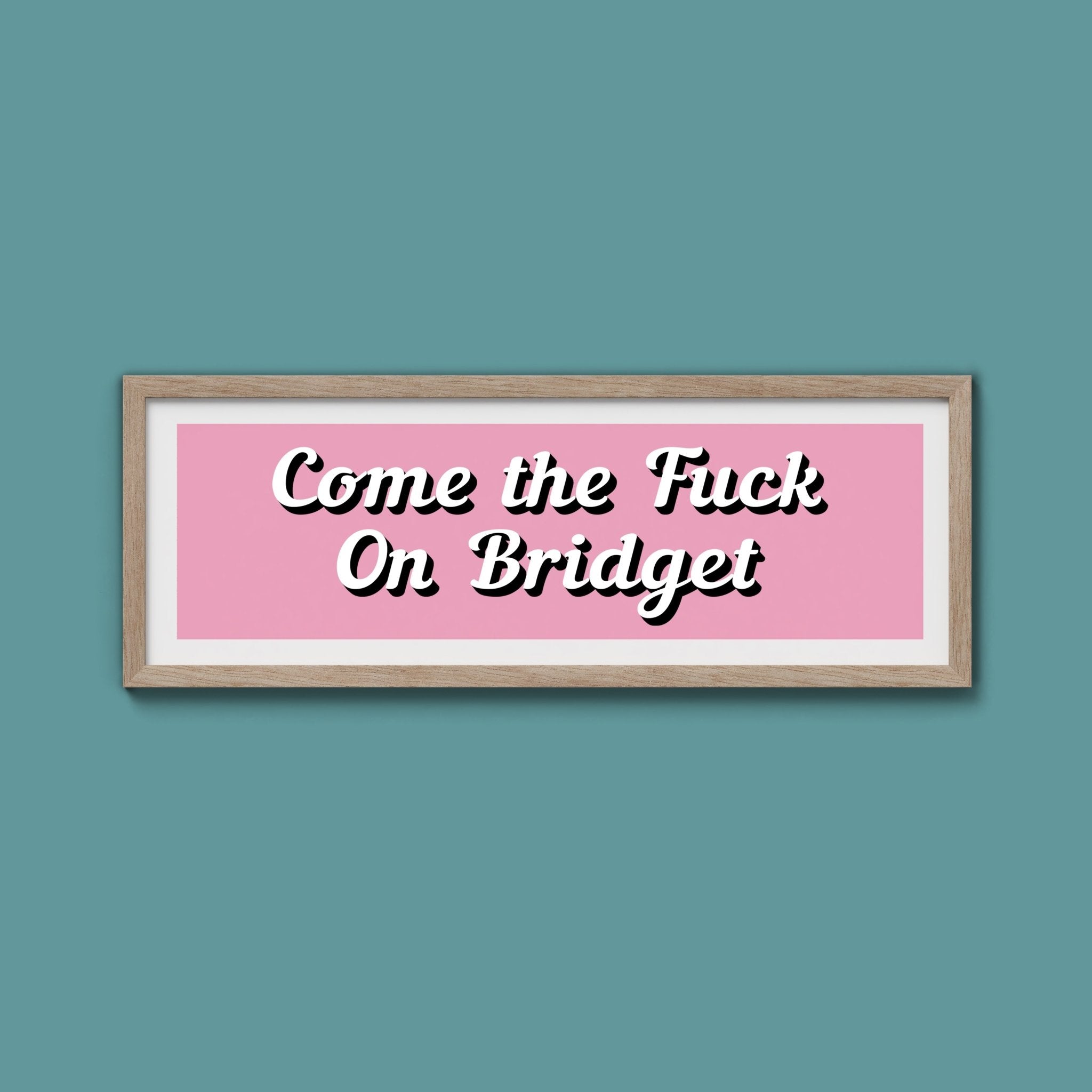 Come The Fuck On Bridget Framed Print (New Style) - Above The Door