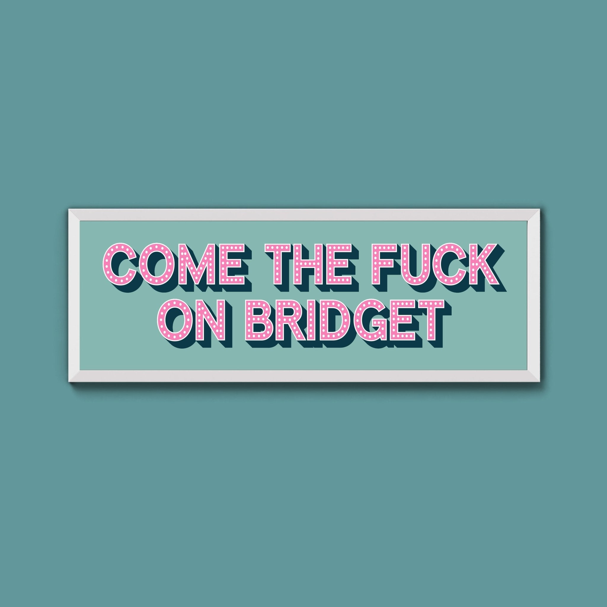 Come The Fuck On Bridget Framed Print (New Style) - Above The Door