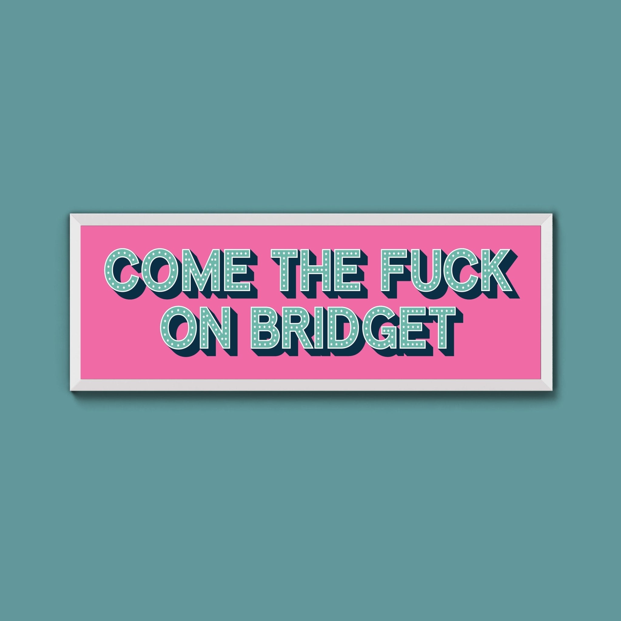 Come The Fuck On Bridget Framed Print (New Style) - Above The Door