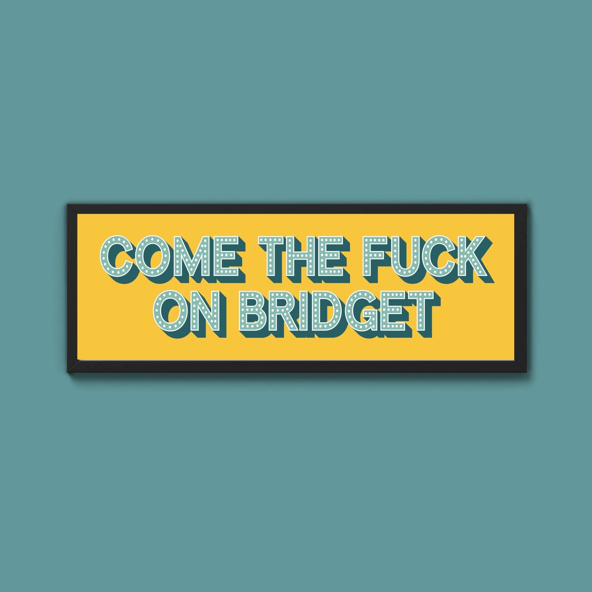 Come The Fuck On Bridget Framed Print (New Style) - Above The Door