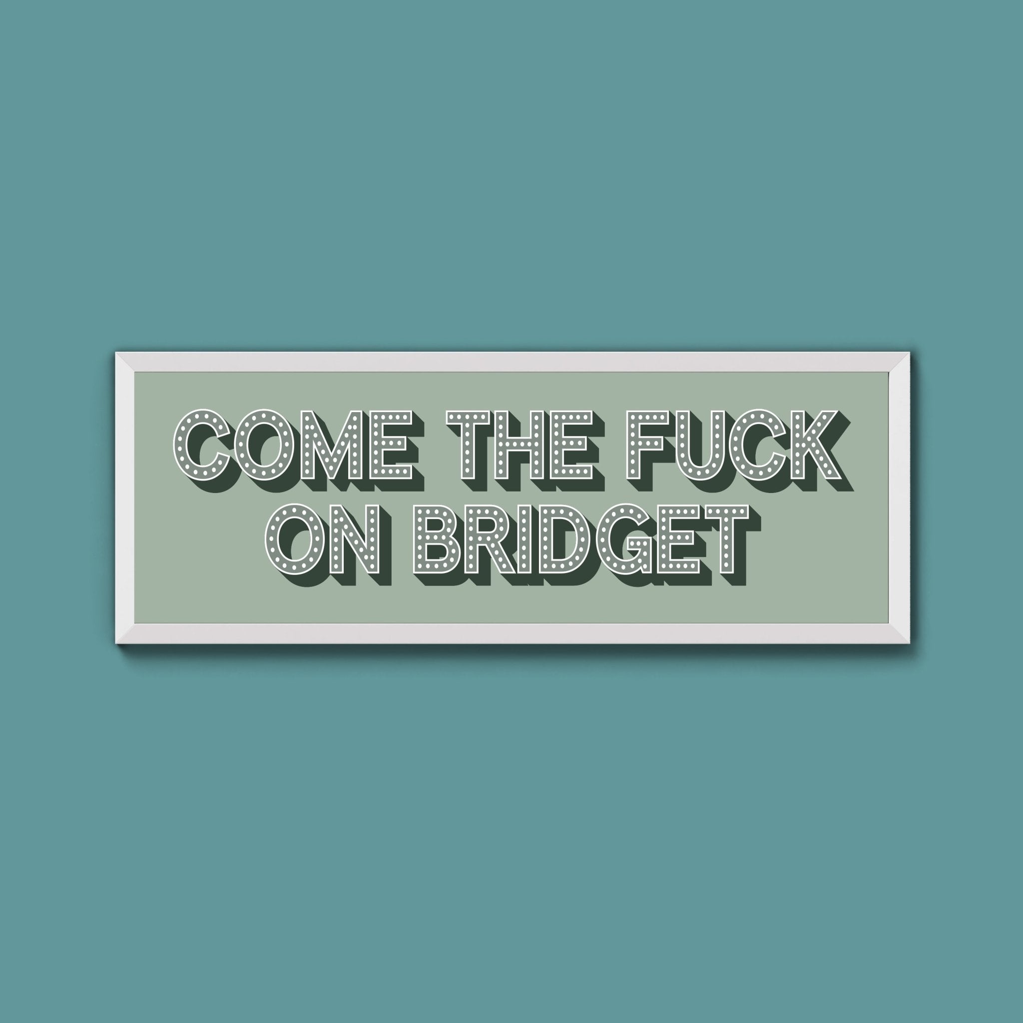 Come The Fuck On Bridget Framed Print (New Style) - Above The Door