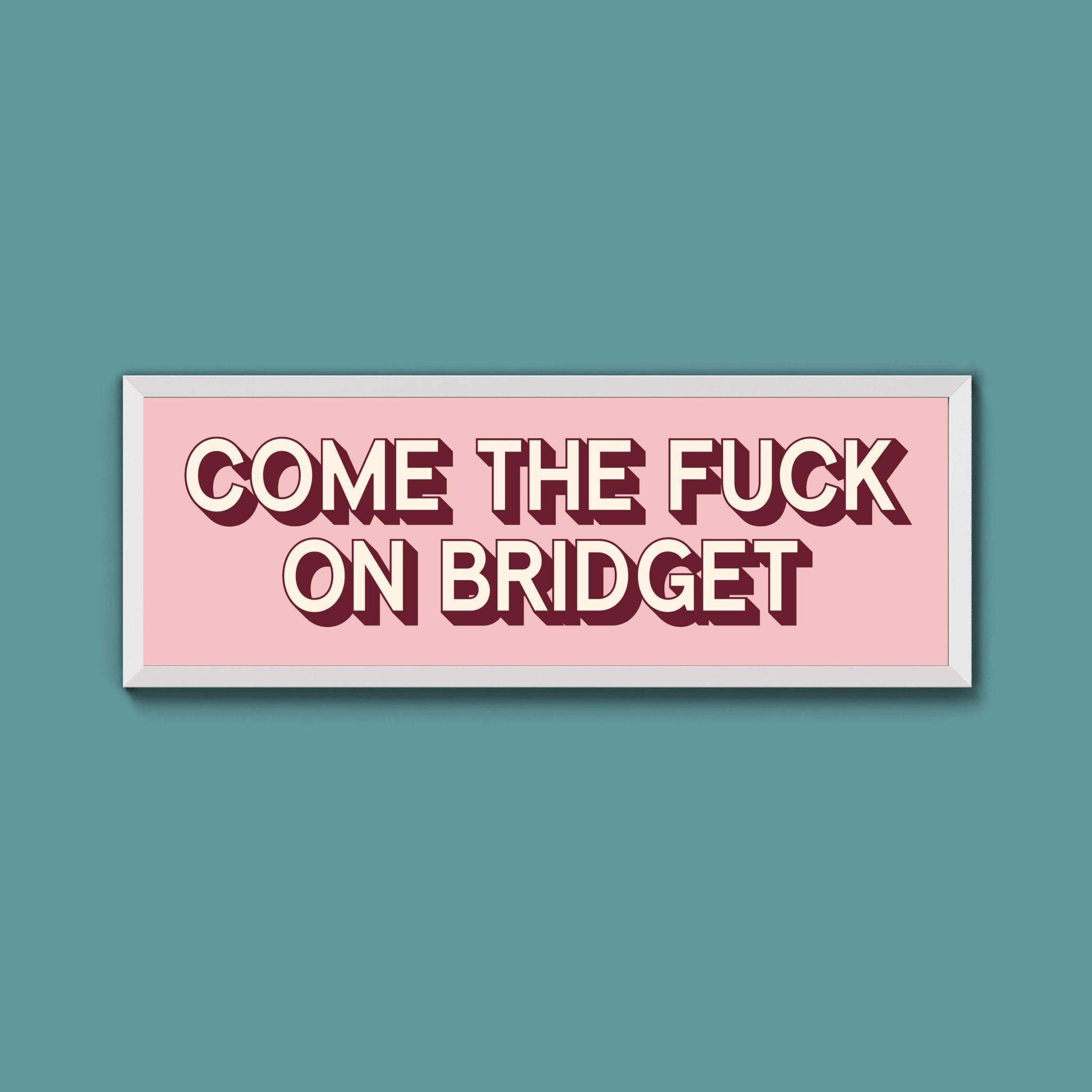 Come The Fuck On Bridget Framed Print (New Style) - Above The Door