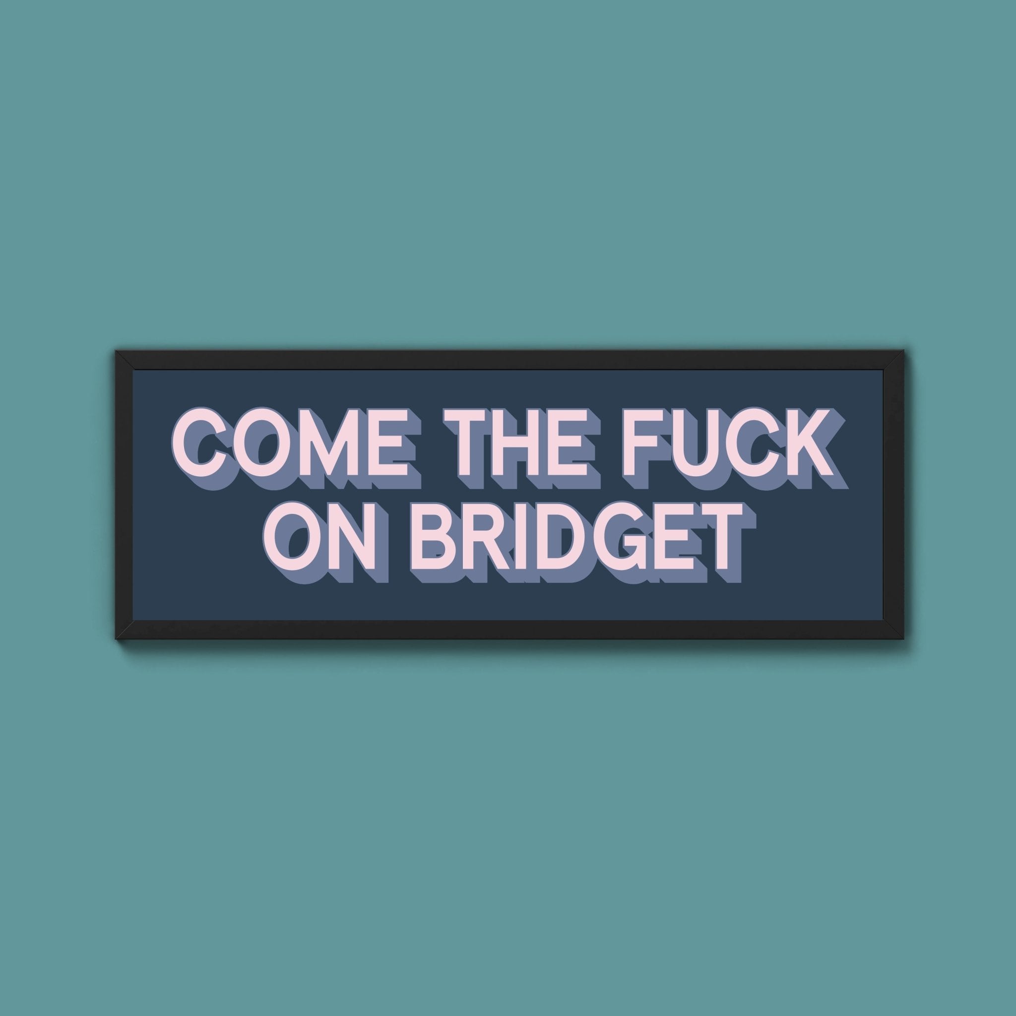 Come The Fuck On Bridget Framed Print (New Style) - Above The Door