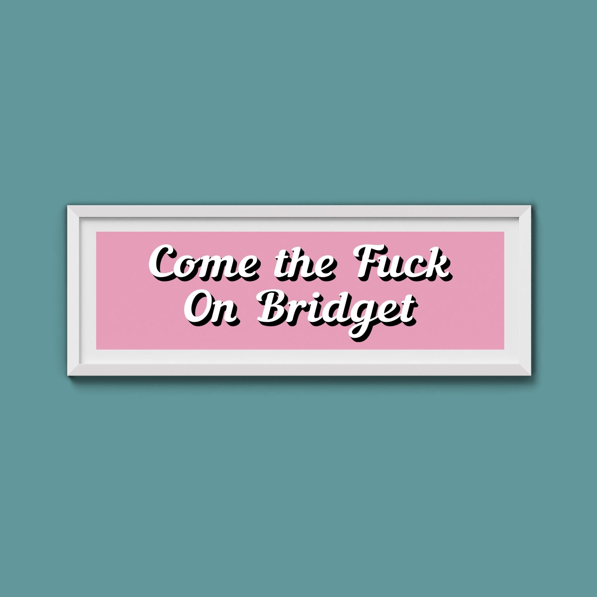 Come The Fuck On Bridget Framed Print (New Style) - Above The Door