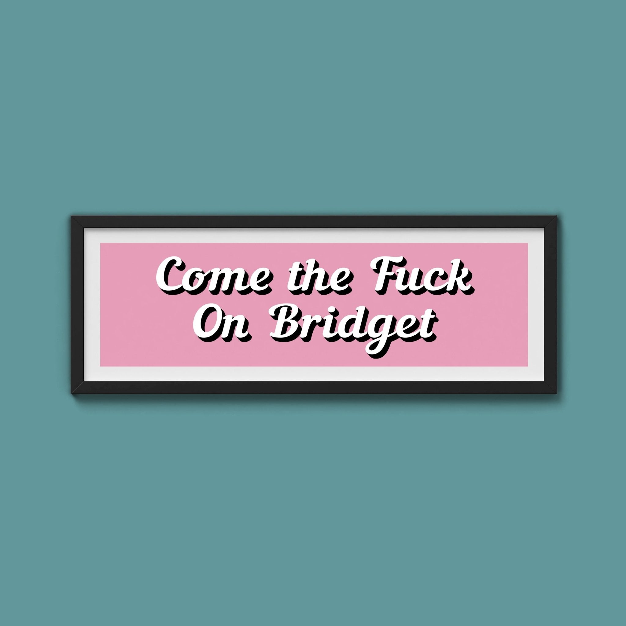 Come The Fuck On Bridget Framed Print (New Style) - Above The Door