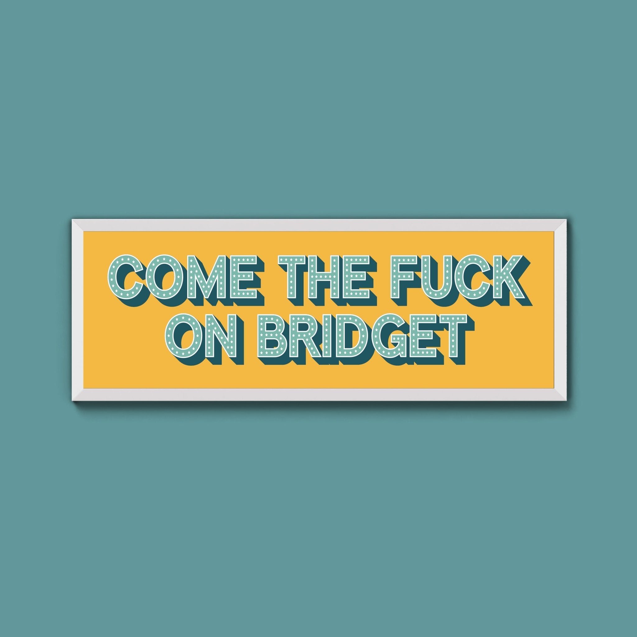 Come The Fuck On Bridget Framed Print (New Style) - Above The Door