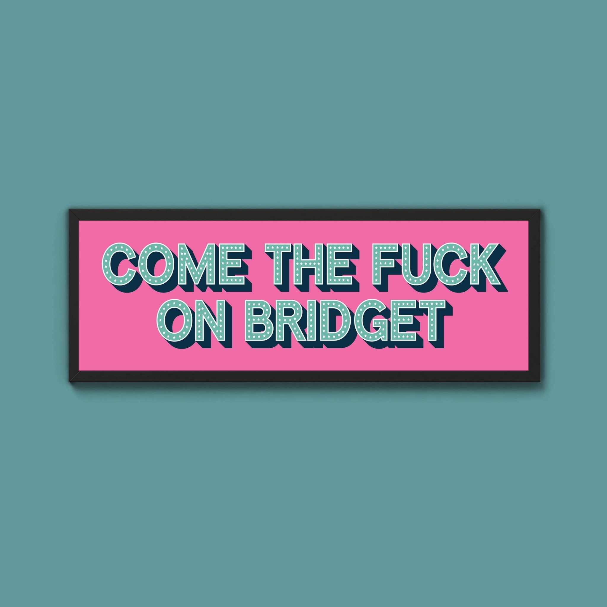 Come The Fuck On Bridget Framed Print (New Style) - Above The Door