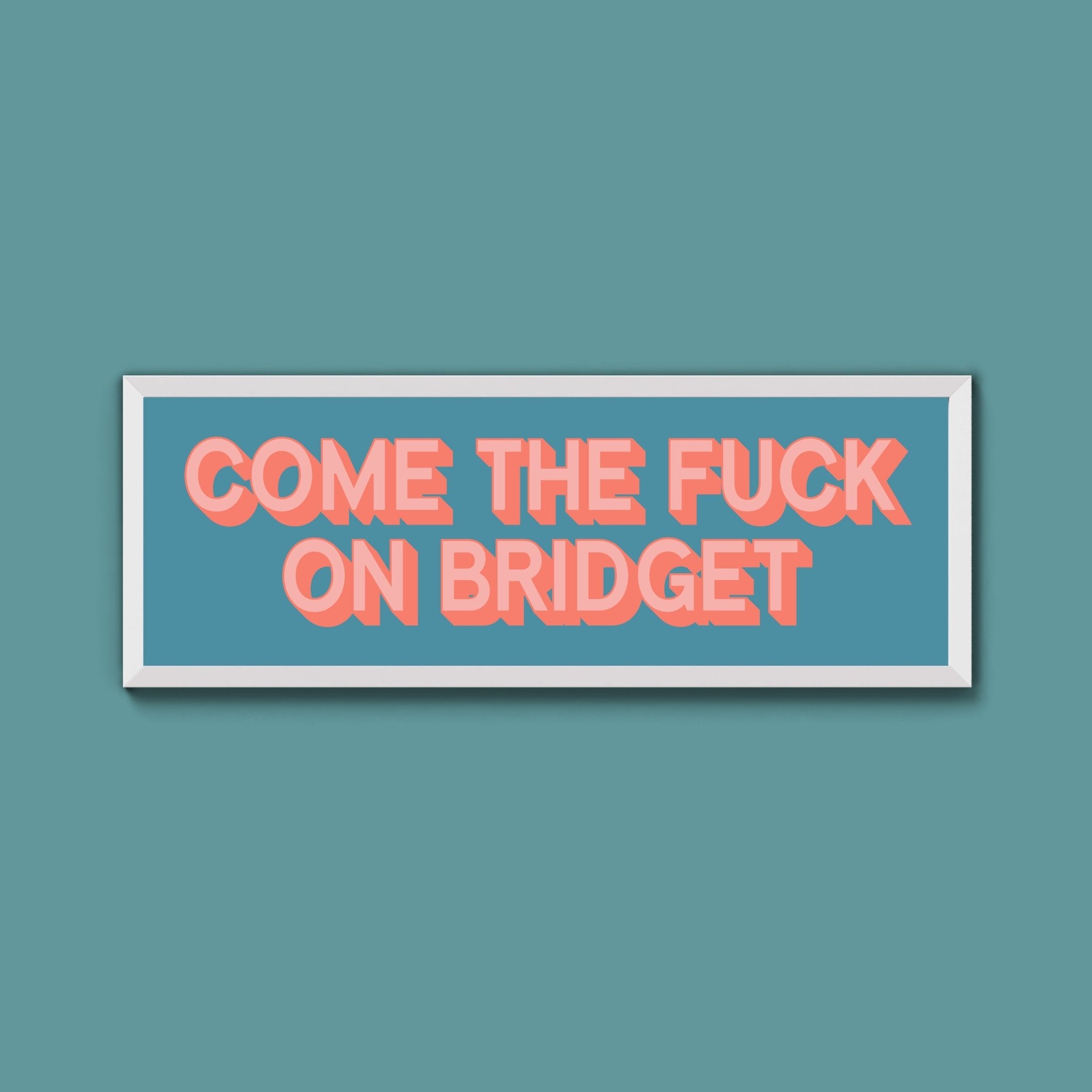 Come The Fuck On Bridget Framed Print (New Style) - Above The Door