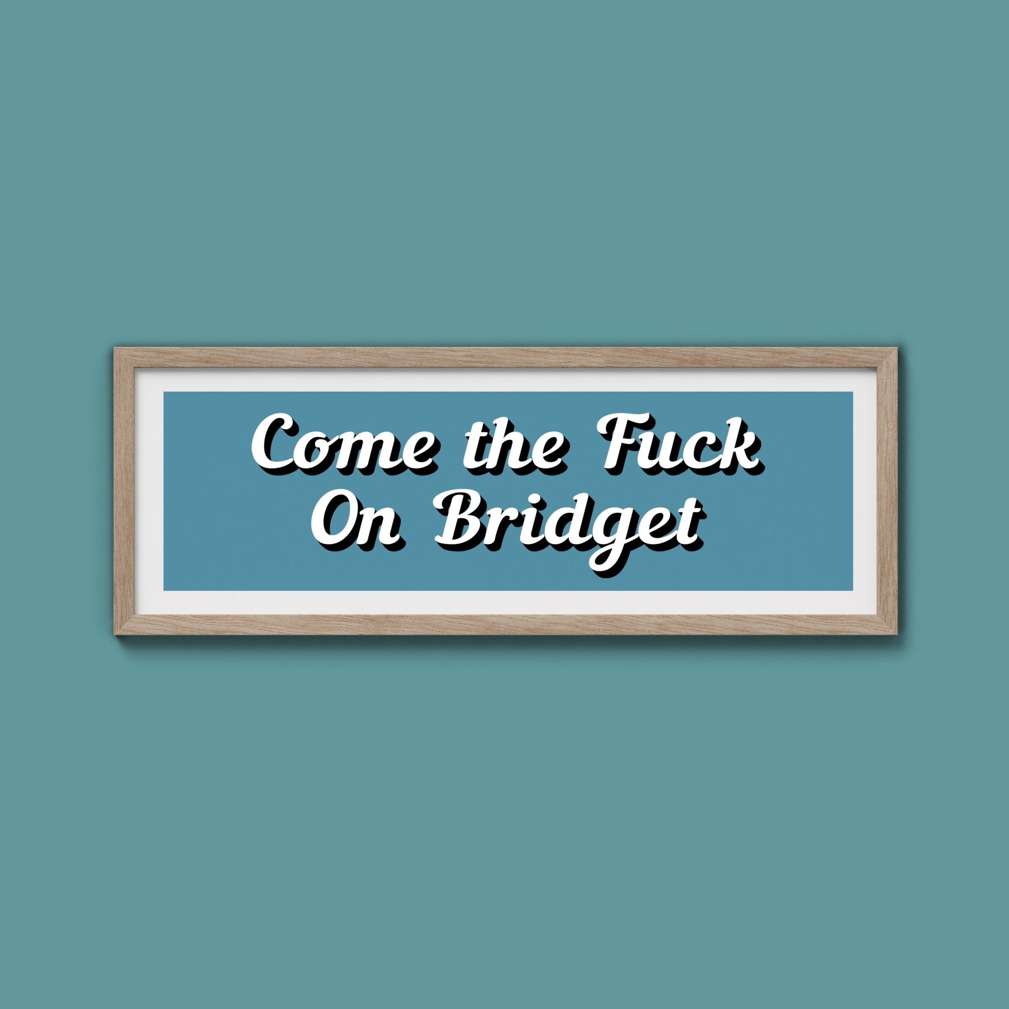 Come The Fuck On Bridget Framed Print (New Style) - Above The Door