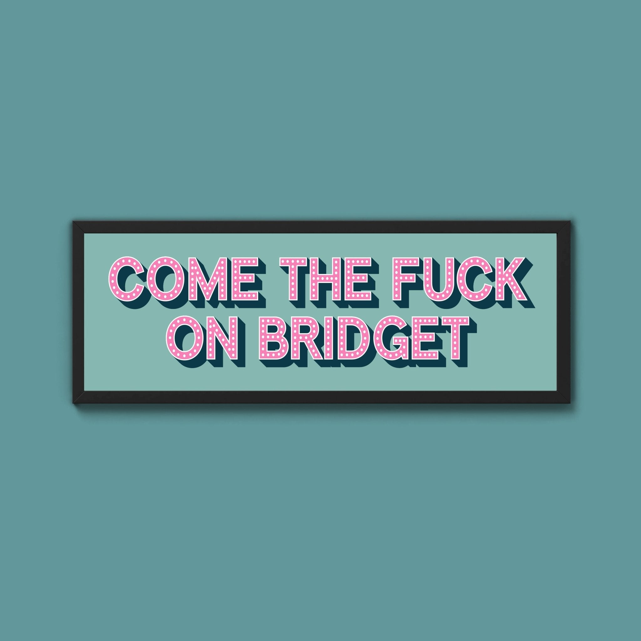 Come The Fuck On Bridget Framed Print (New Style) - Above The Door