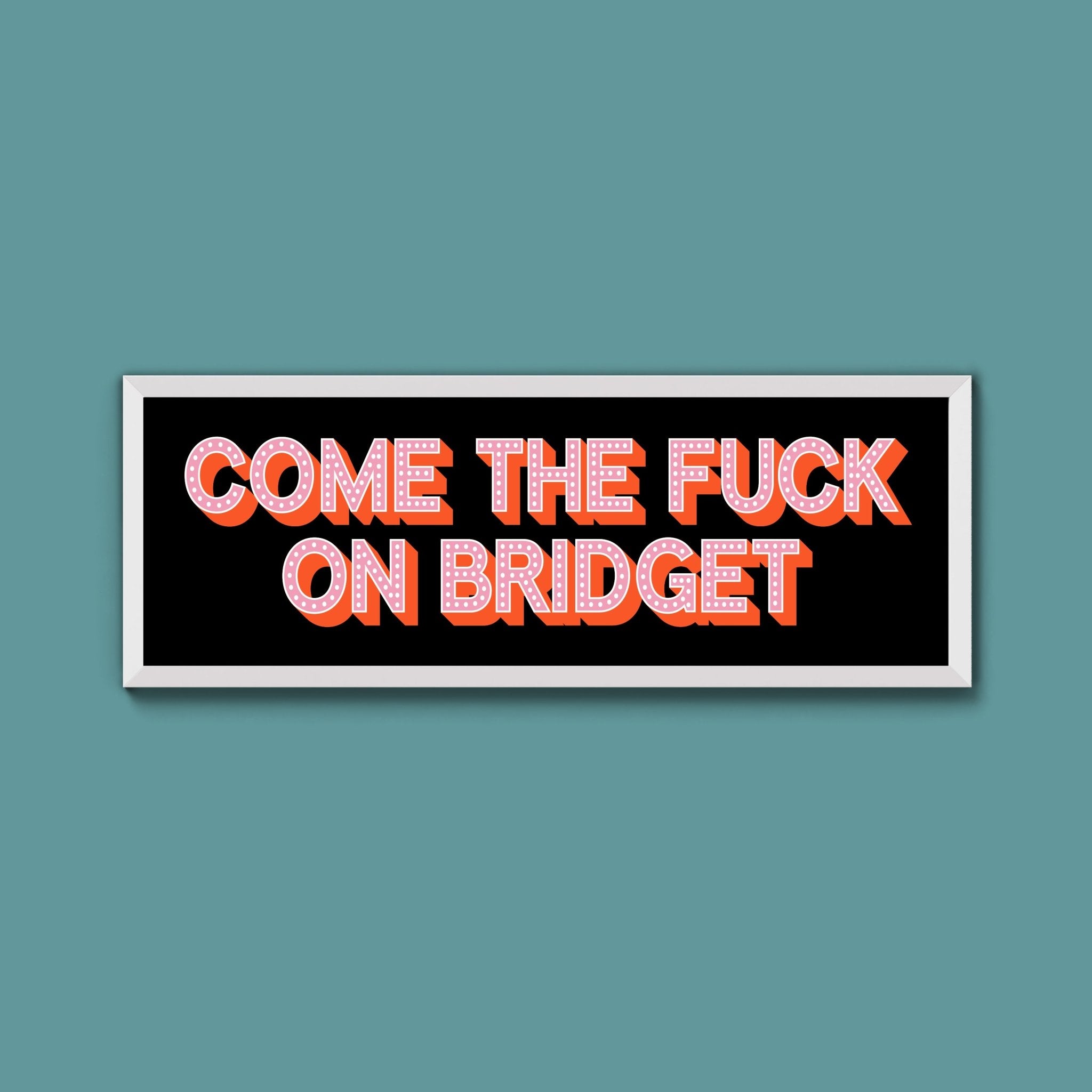Come The Fuck On Bridget Framed Print (New Style) - Above The Door