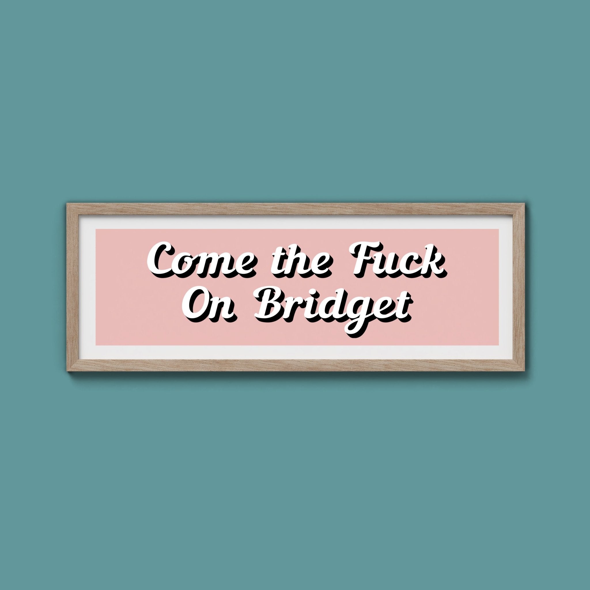 Come The Fuck On Bridget Framed Print (New Style) - Above The Door