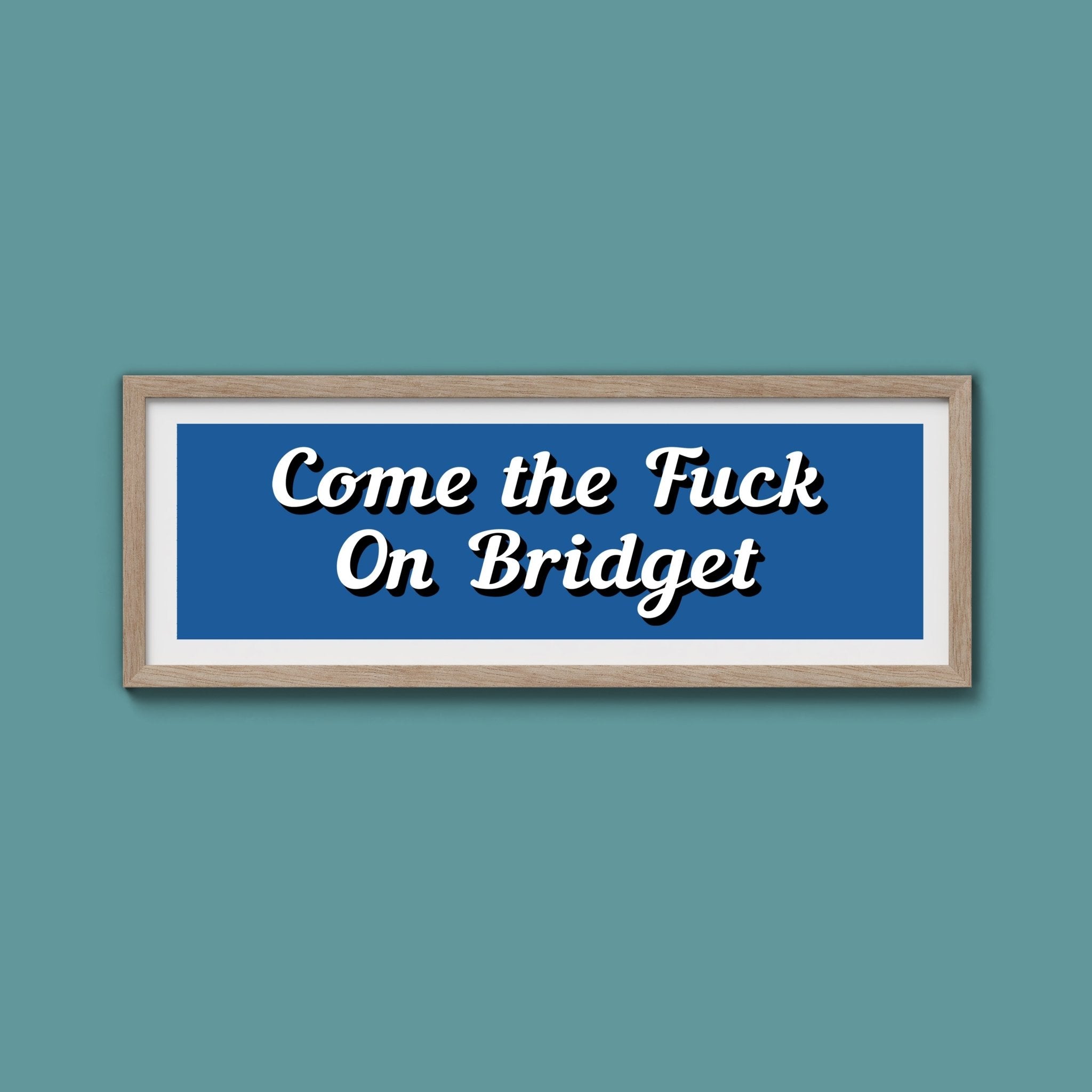 Come The Fuck On Bridget Framed Print (New Style) - Above The Door