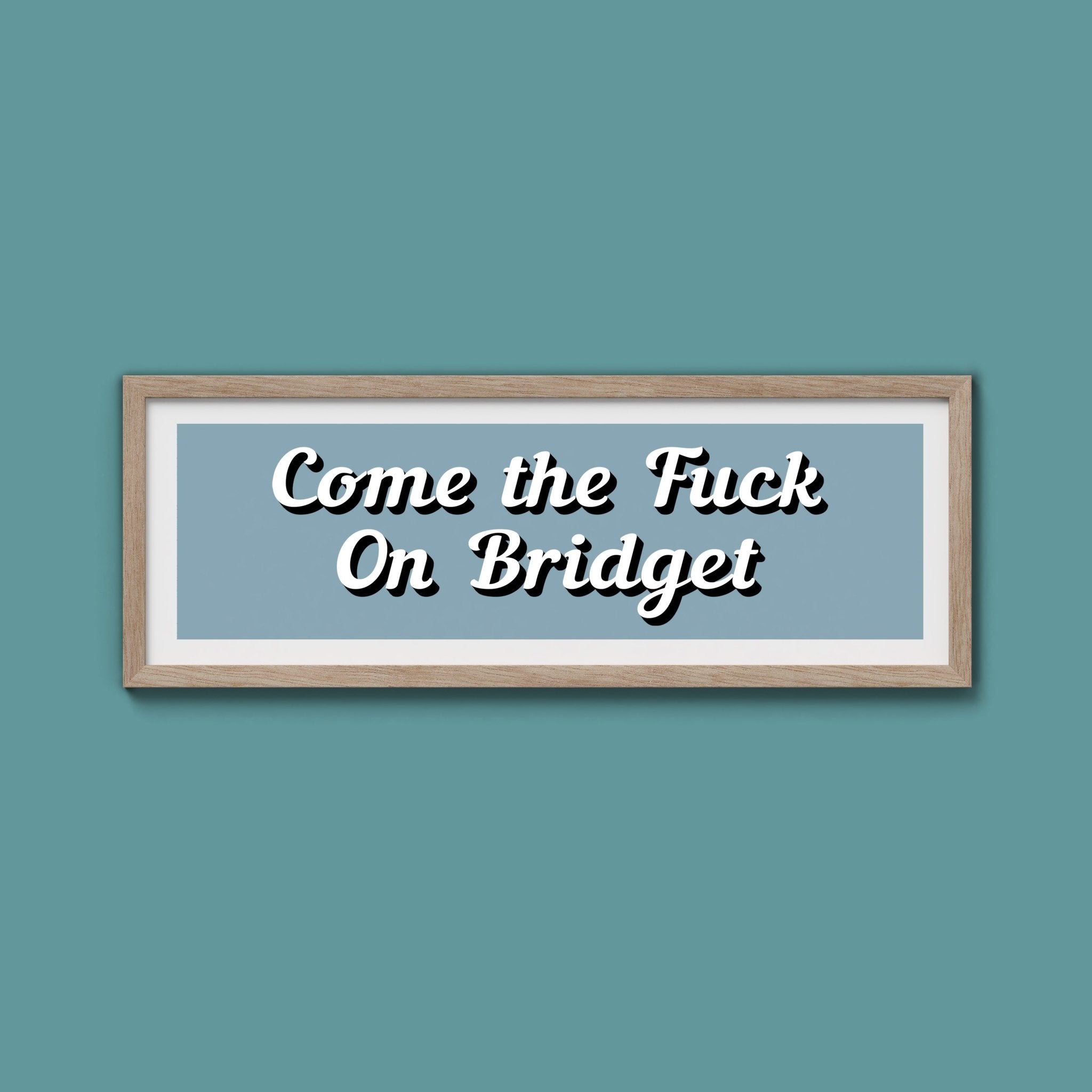 Come The Fuck On Bridget Framed Print (New Style) - Above The Door