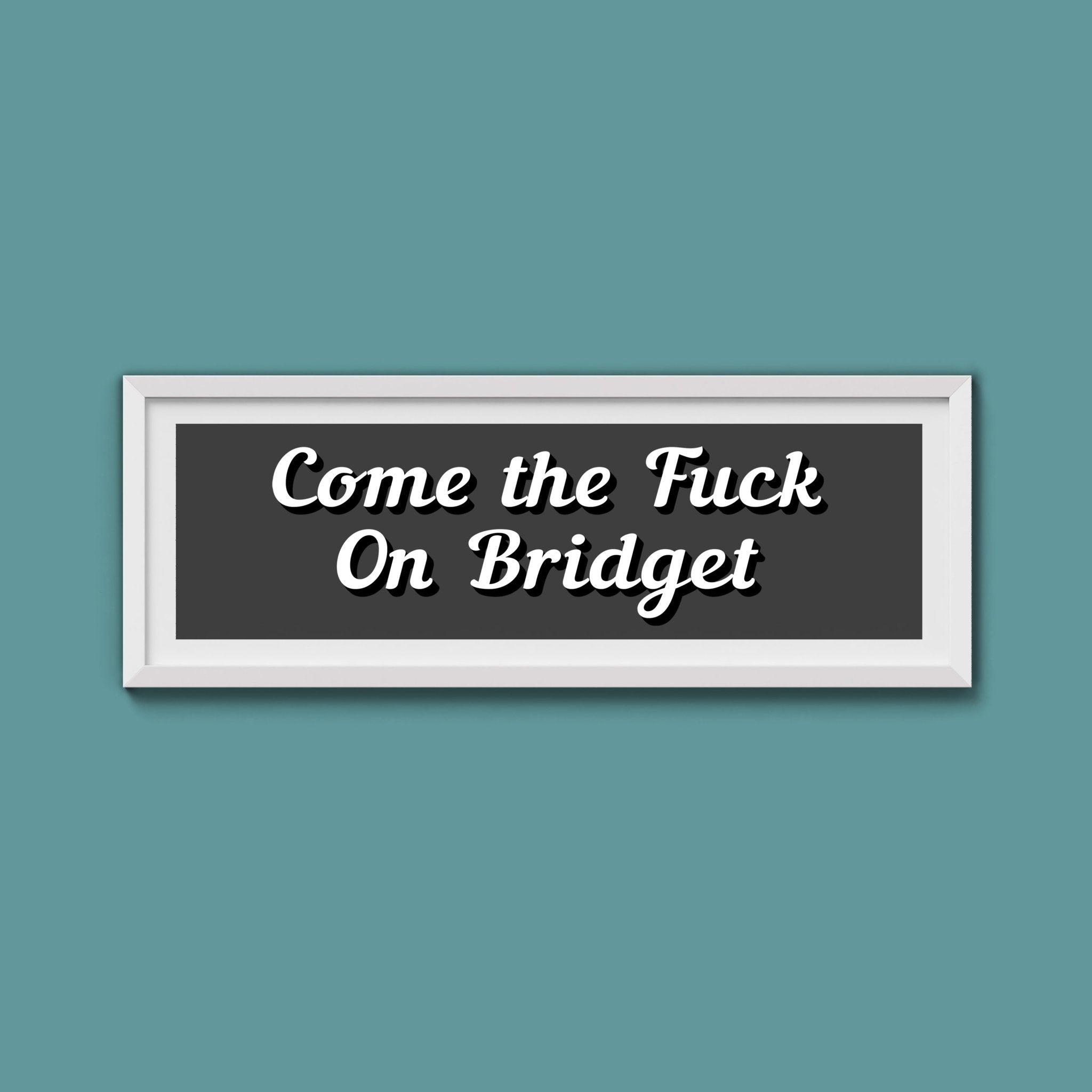 Come The Fuck On Bridget Framed Print (New Style) - Above The Door