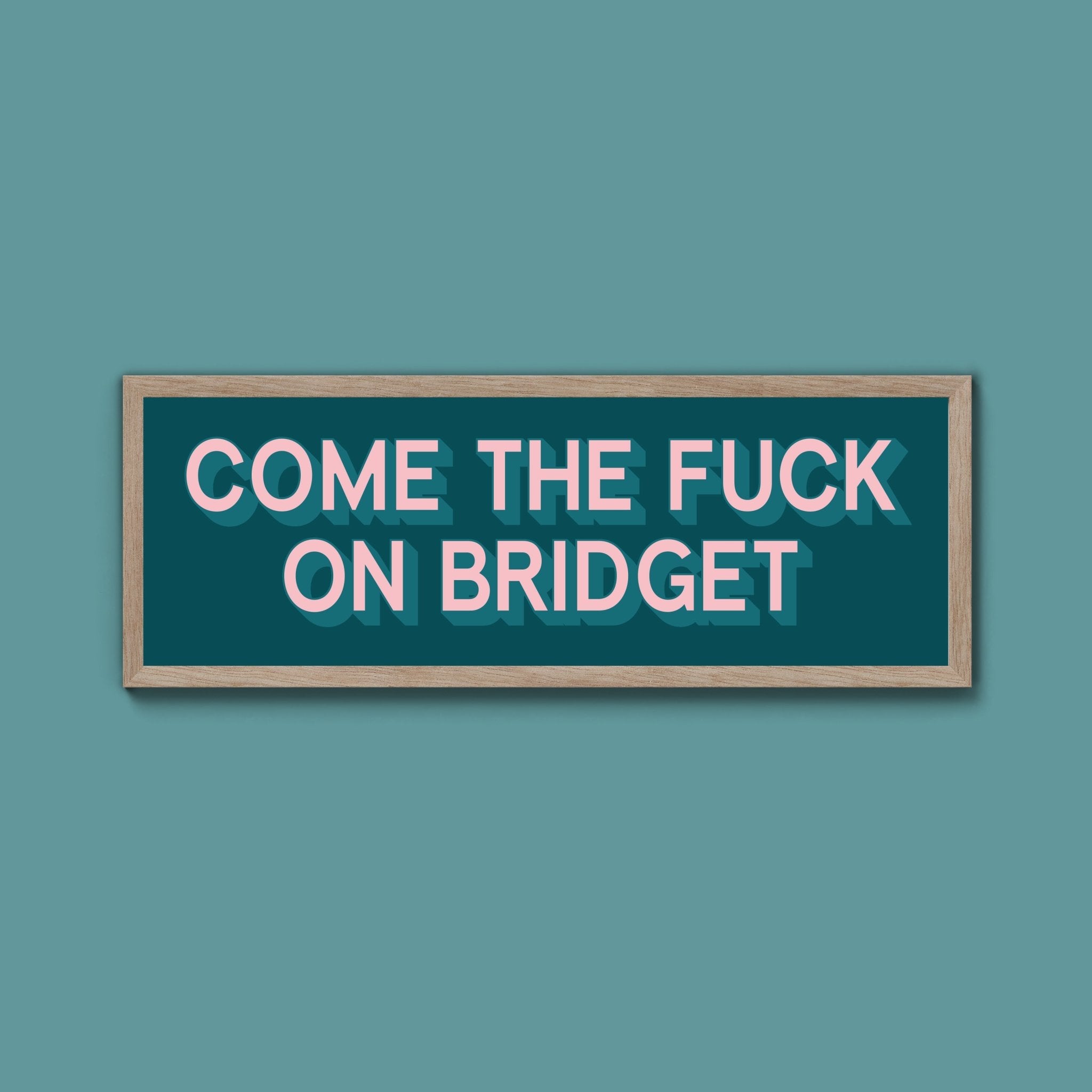 Come The Fuck On Bridget Framed Print (New Style) - Above The Door