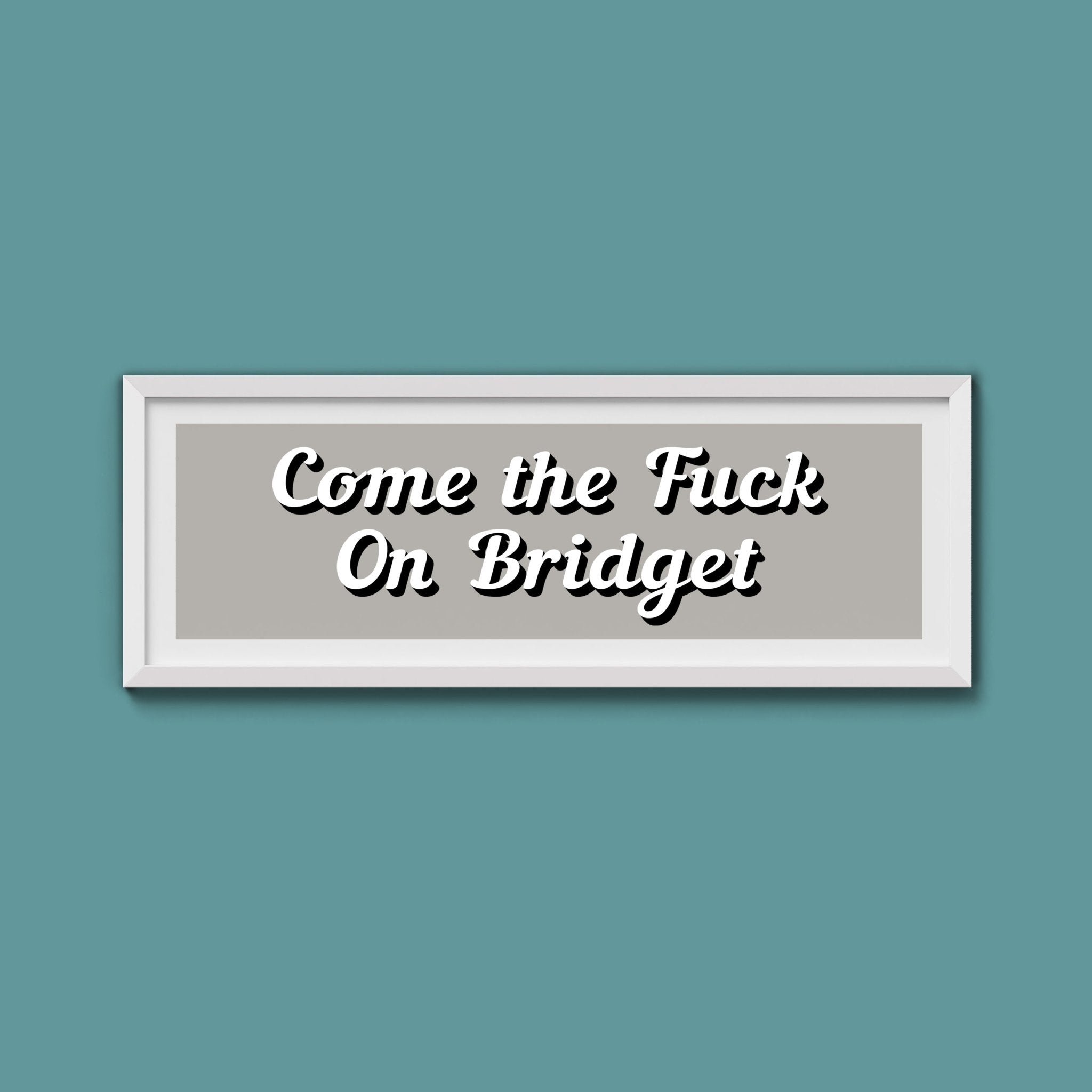 Come The Fuck On Bridget Framed Print (New Style) - Above The Door