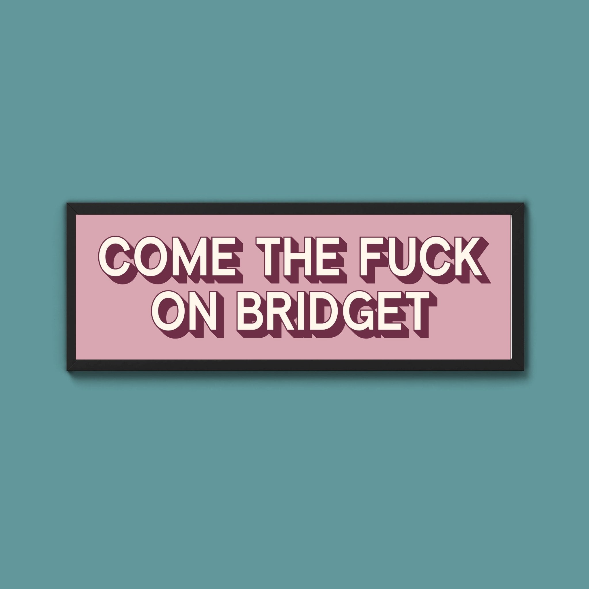 Come The Fuck On Bridget Framed Print (New Style) - Above The Door