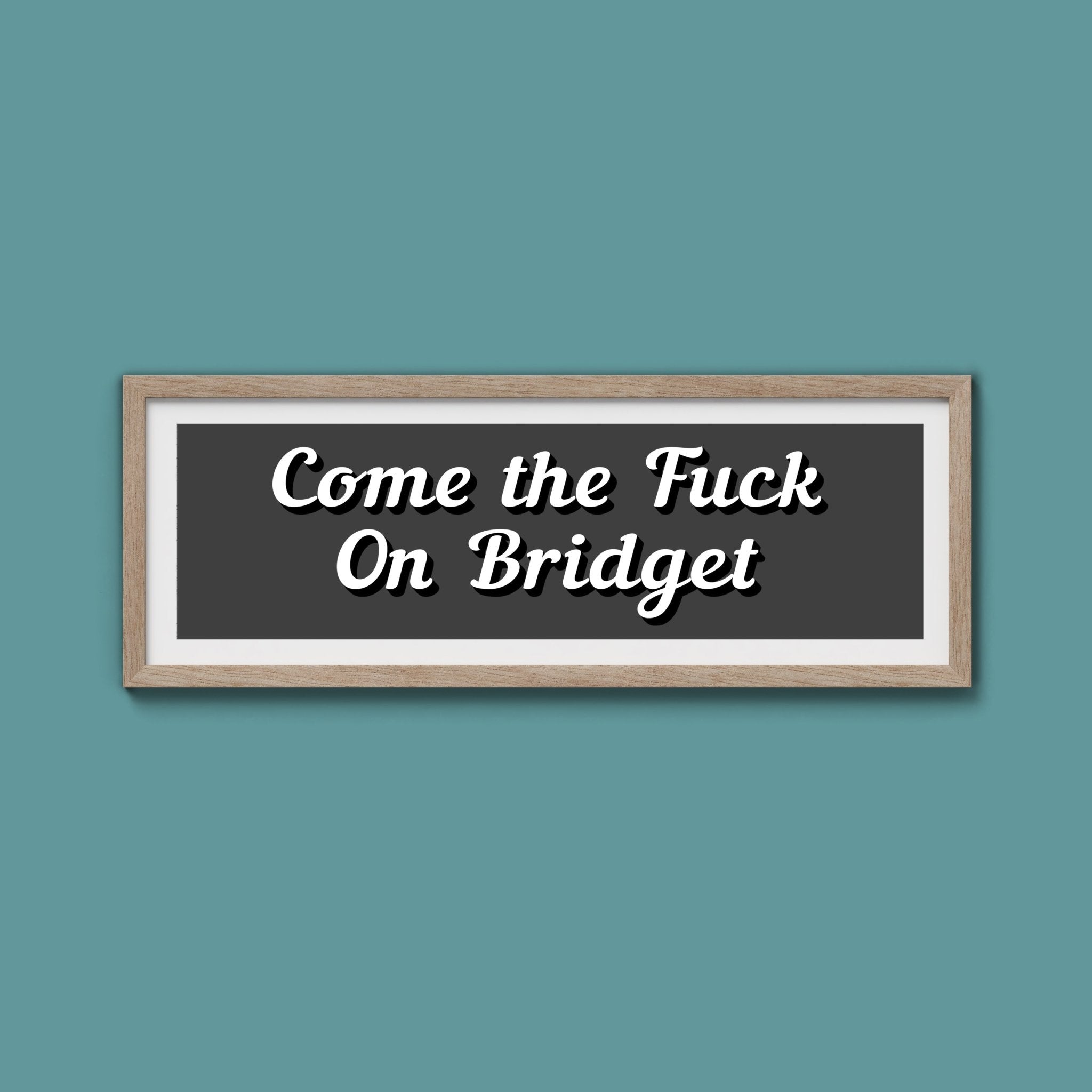 Come The Fuck On Bridget Framed Print (New Style) - Above The Door