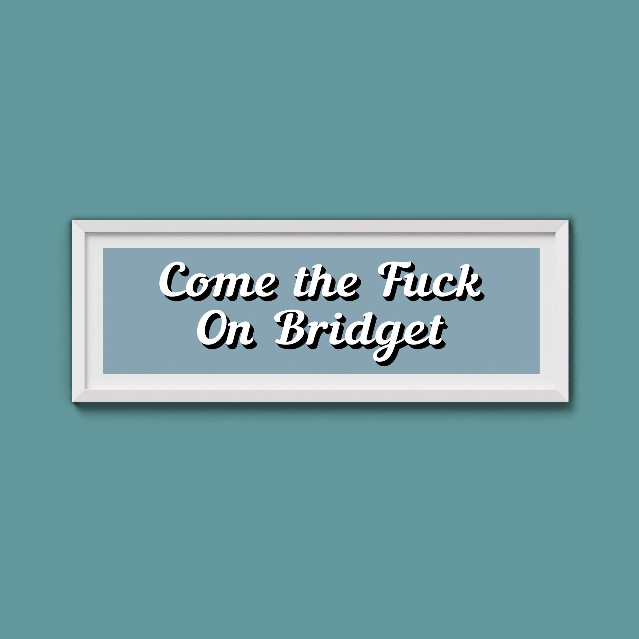 Come The Fuck On Bridget Framed Print (New Style) - Above The Door