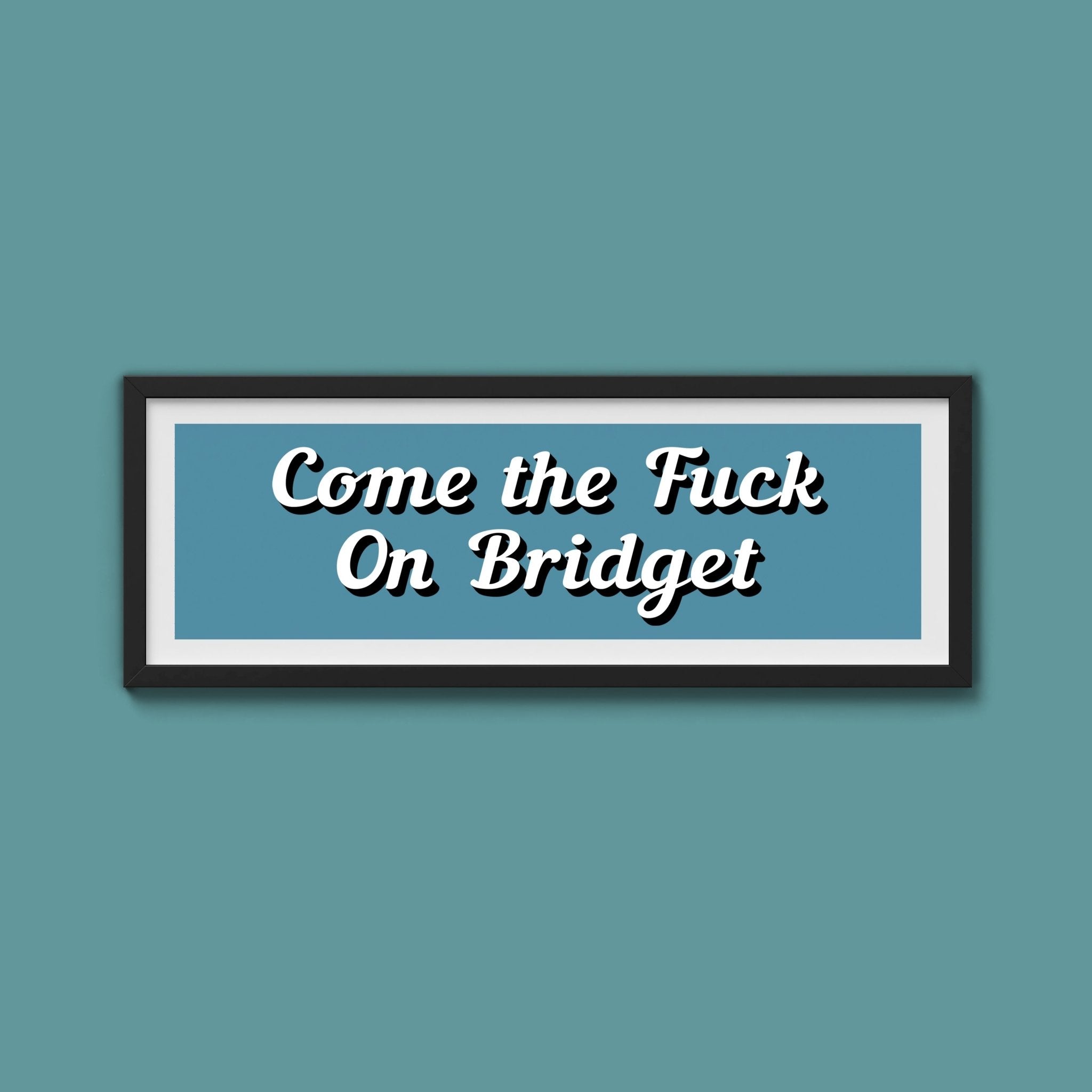 Come The Fuck On Bridget Framed Print (New Style) - Above The Door