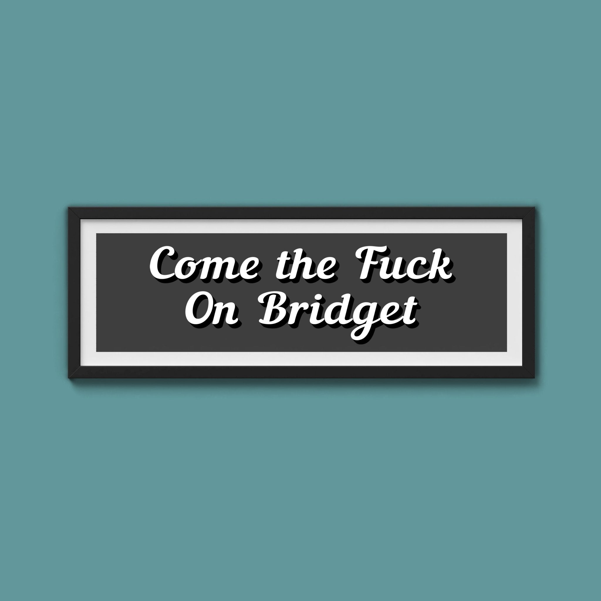 Come The Fuck On Bridget Framed Print (New Style) - Above The Door