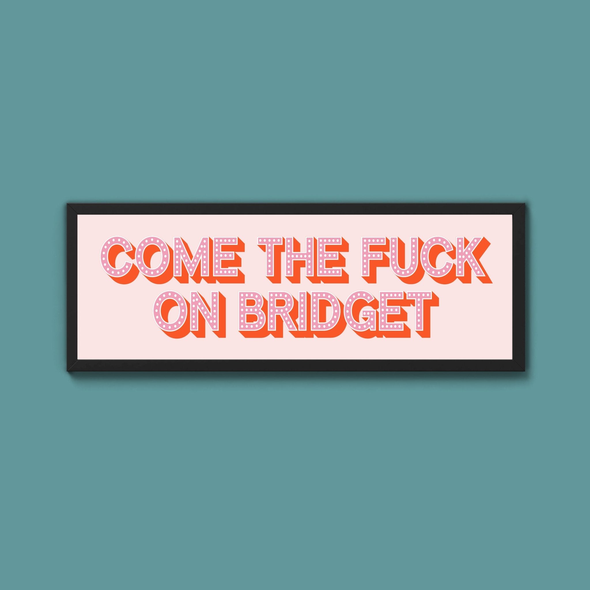 Come The Fuck On Bridget Framed Print (New Style) - Above The Door