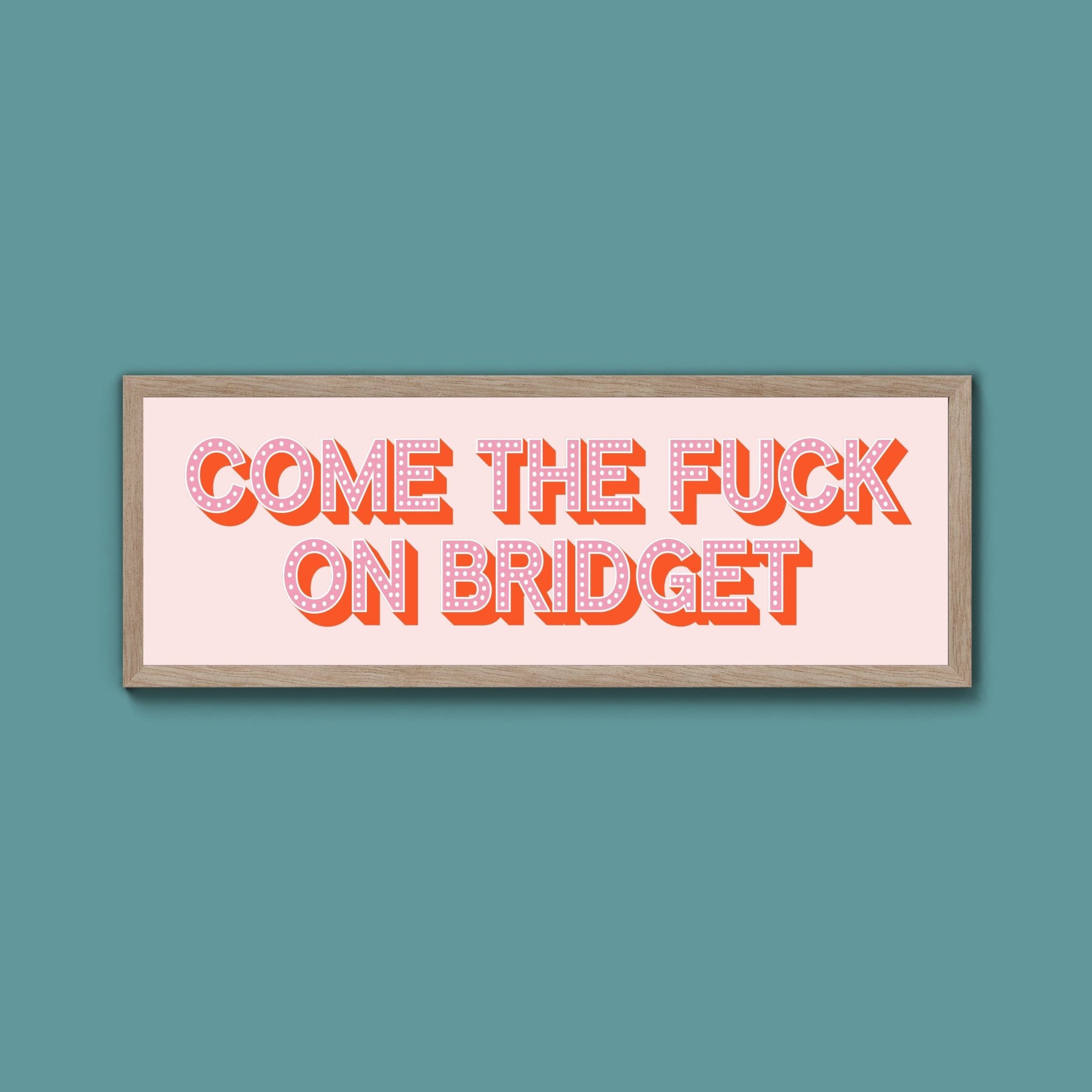 Come The Fuck On Bridget Framed Print (New Style) - Above The Door