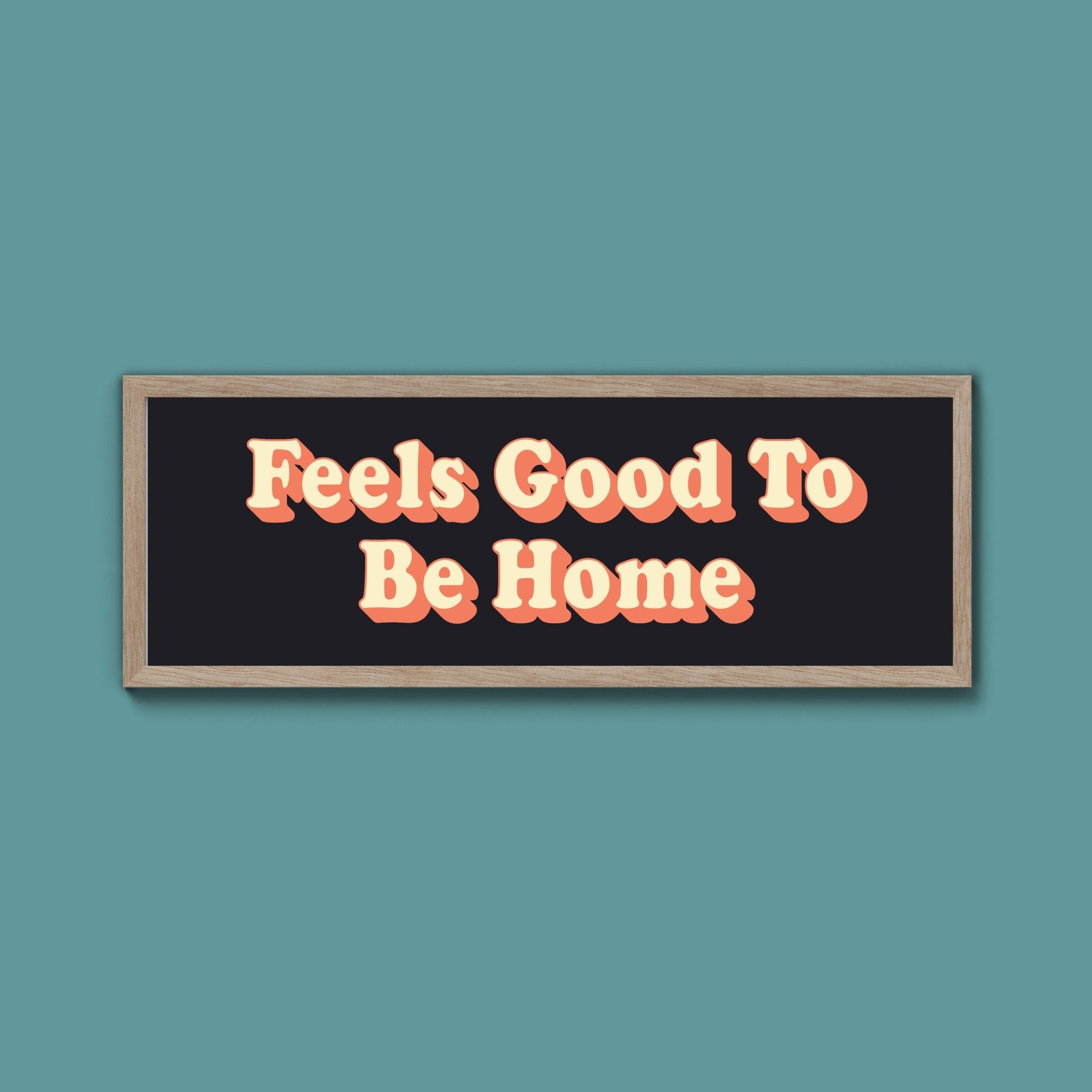 Feels Good To Be Home Framed Print (New Style) - Above The Door