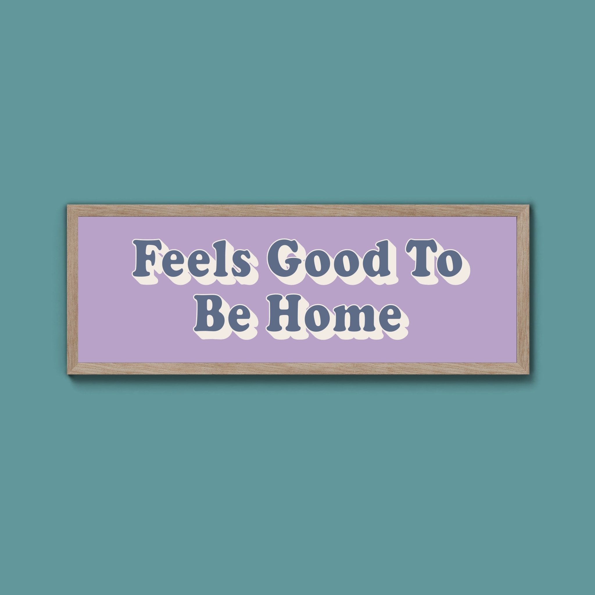 Feels Good To Be Home Framed Print (New Style) - Above The Door