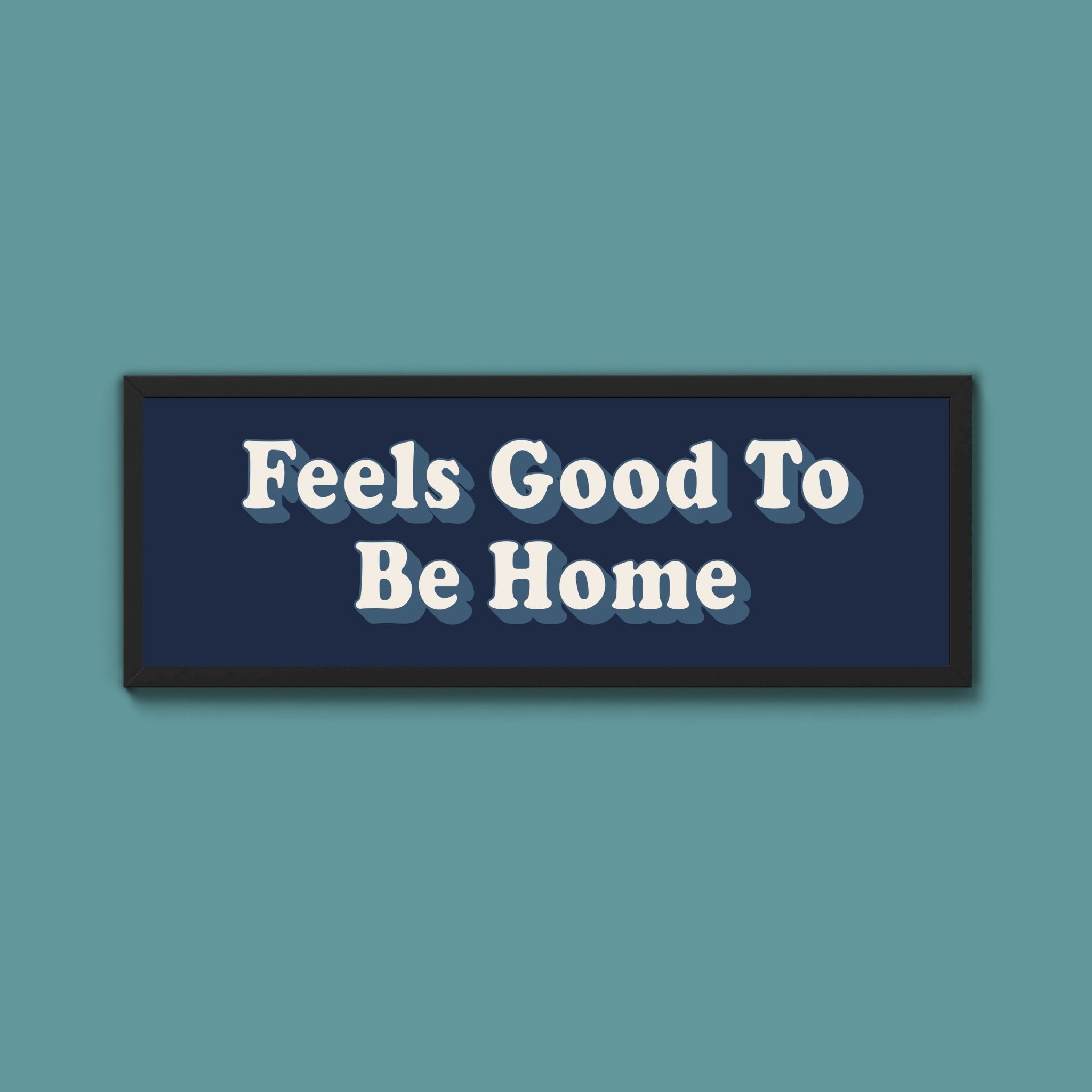 Feels Good To Be Home Framed Print (New Style) - Above The Door