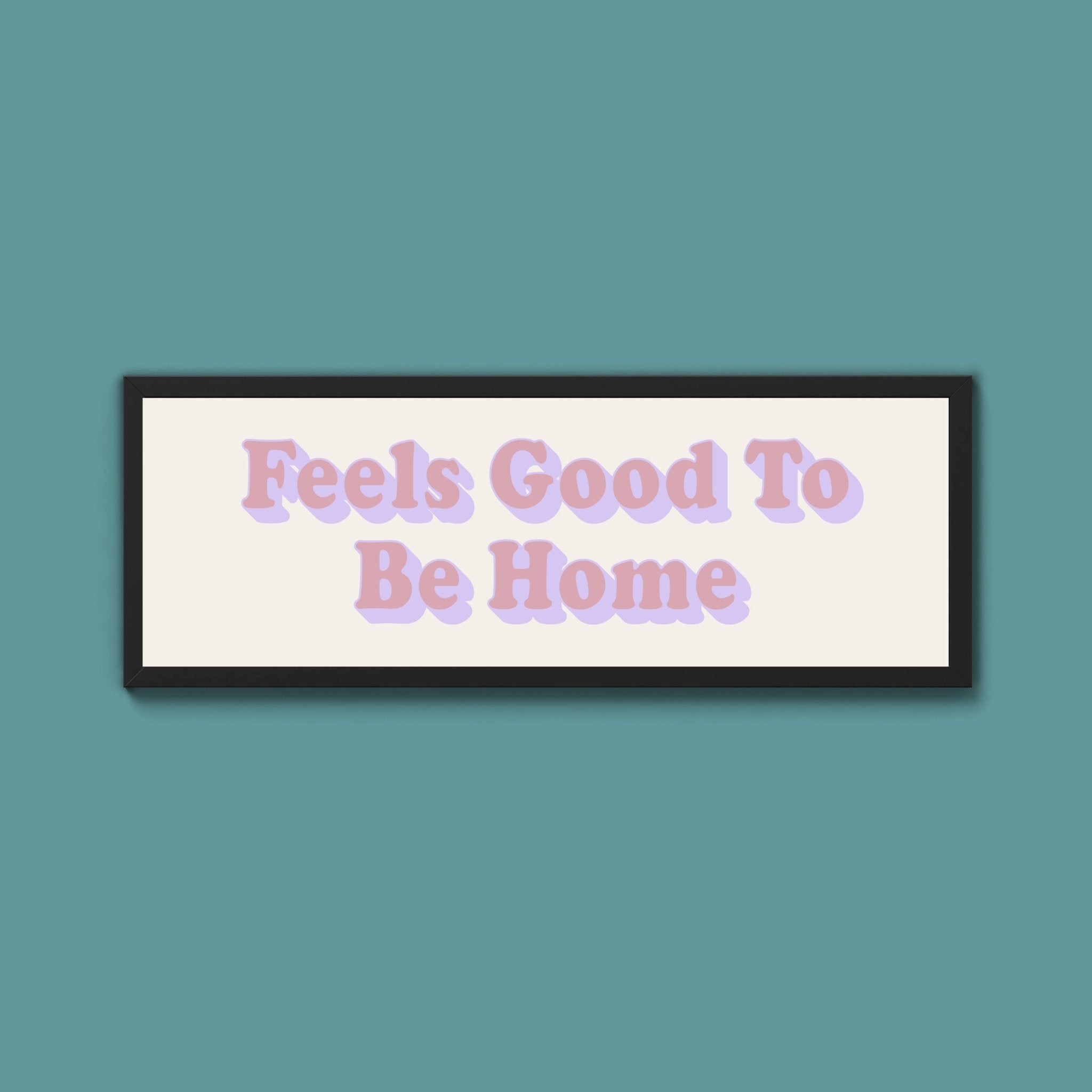 Feels Good To Be Home Framed Print (New Style) - Above The Door