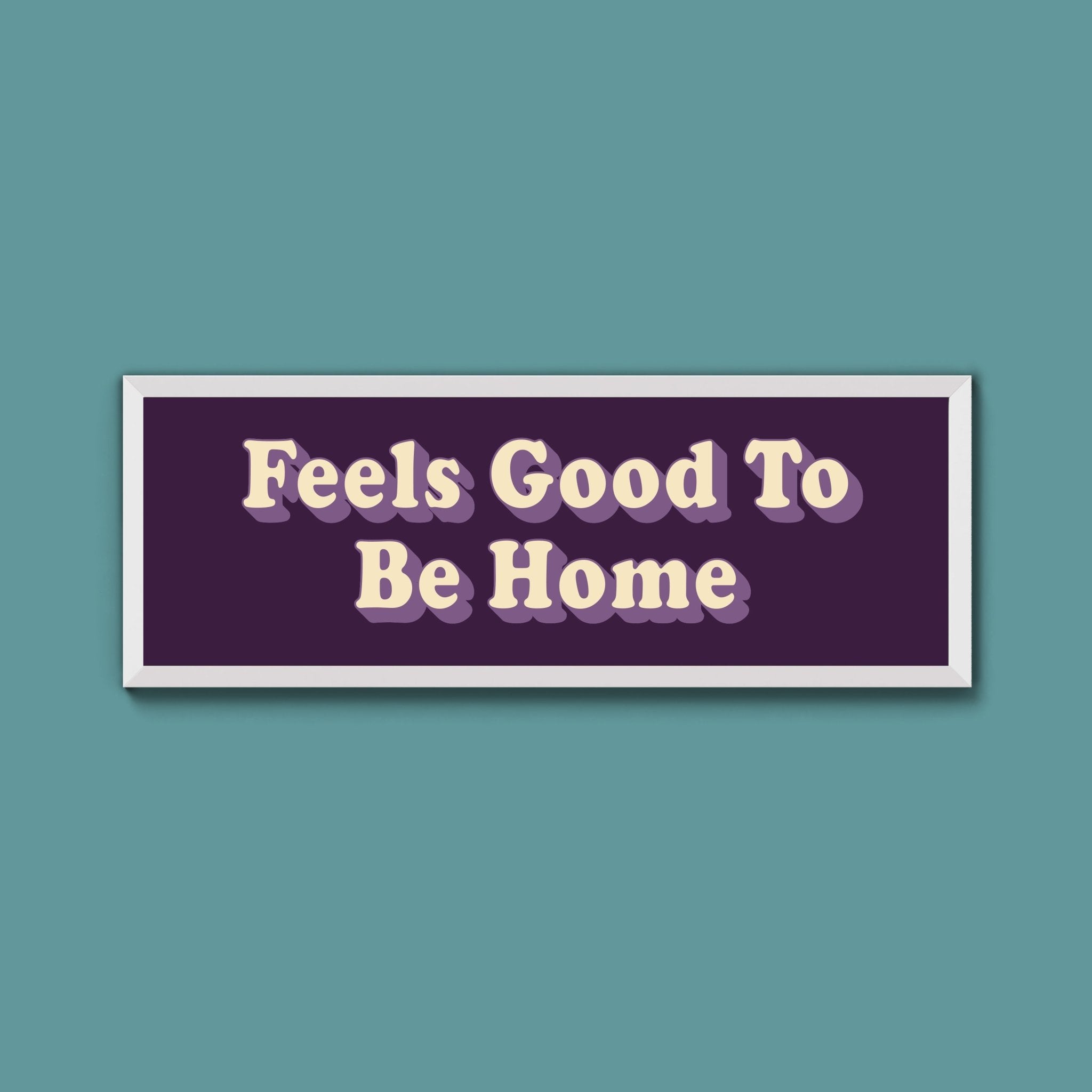 Feels Good To Be Home Framed Print (New Style) - Above The Door