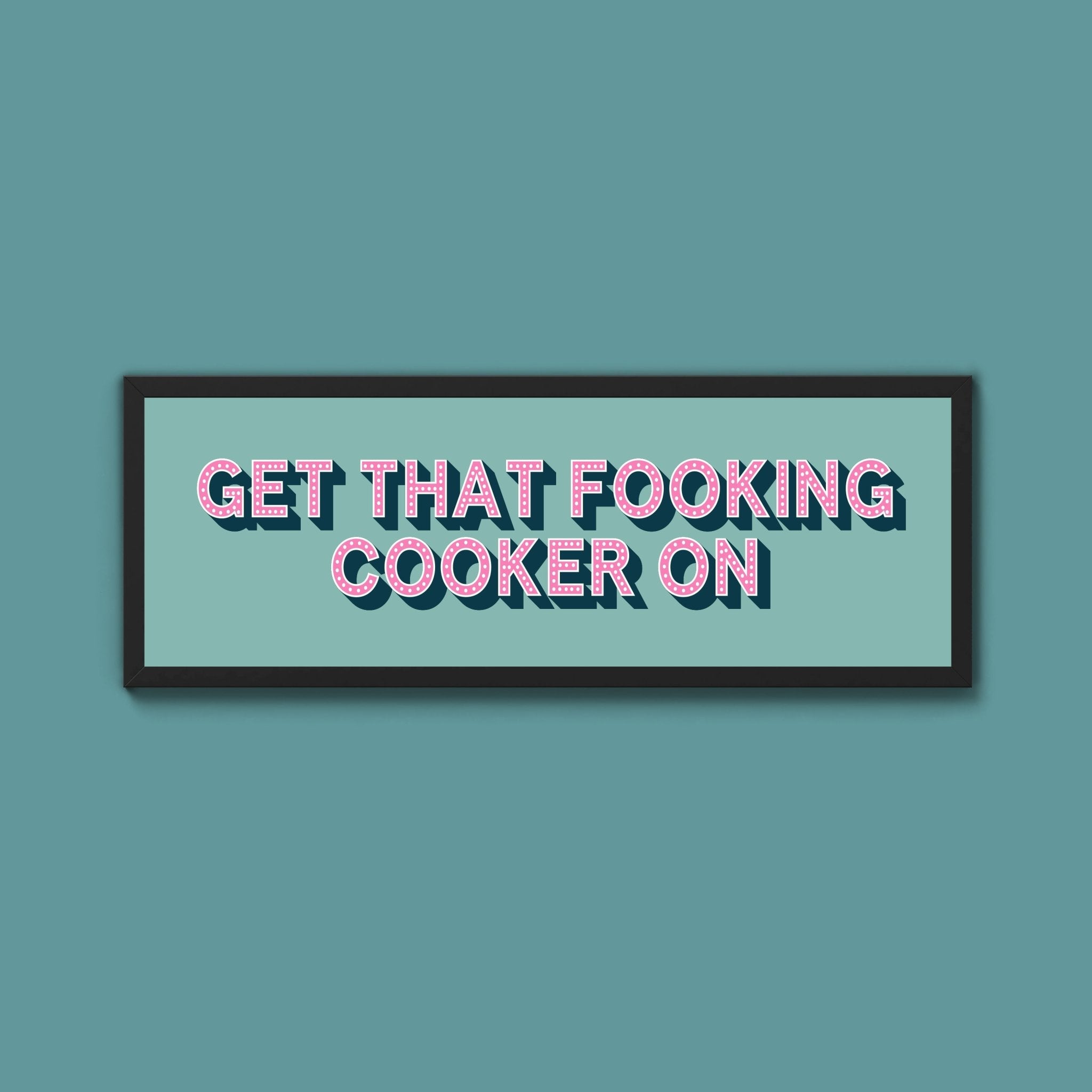Get That Fooking Cooker On Framed Print (New Style) - Above The Door