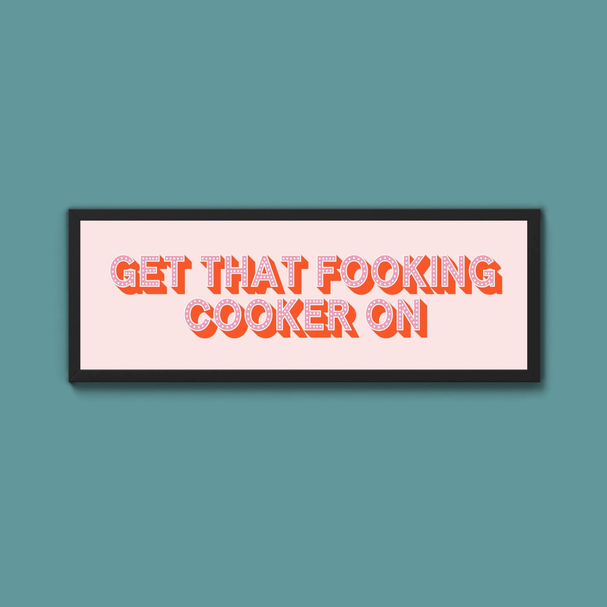 Get That Fooking Cooker On Framed Print (New Style) - Above The Door