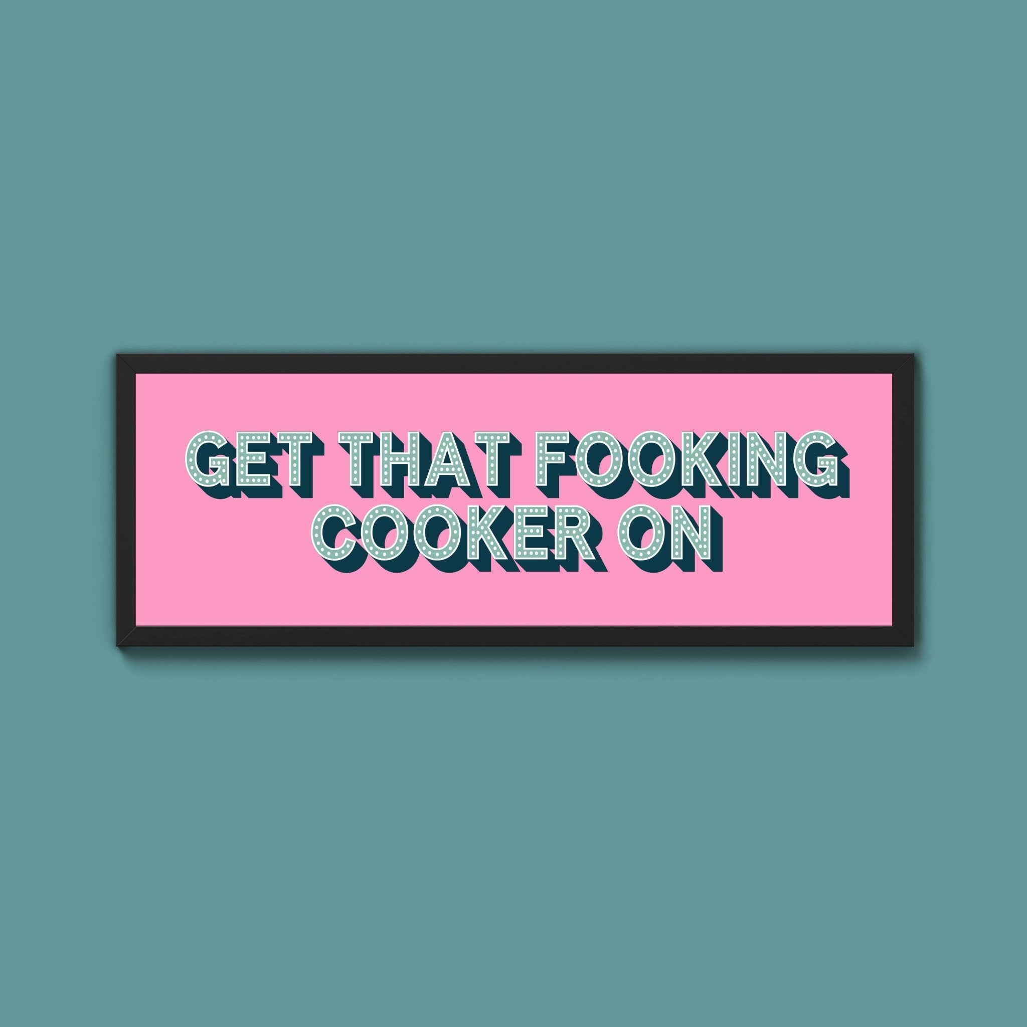 Get That Fooking Cooker On Framed Print (New Style) - Above The Door