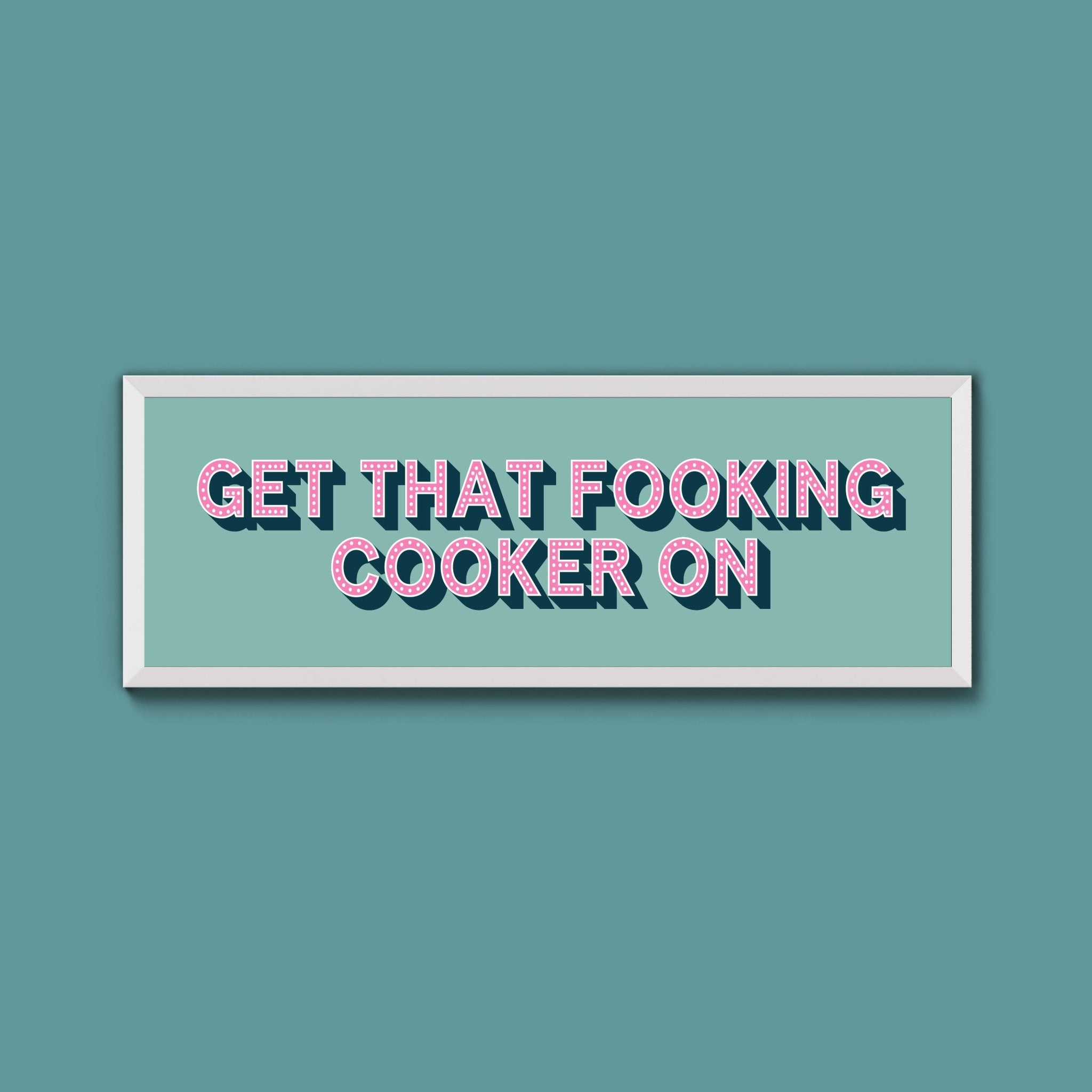 Get That Fooking Cooker On Framed Print (New Style) - Above The Door
