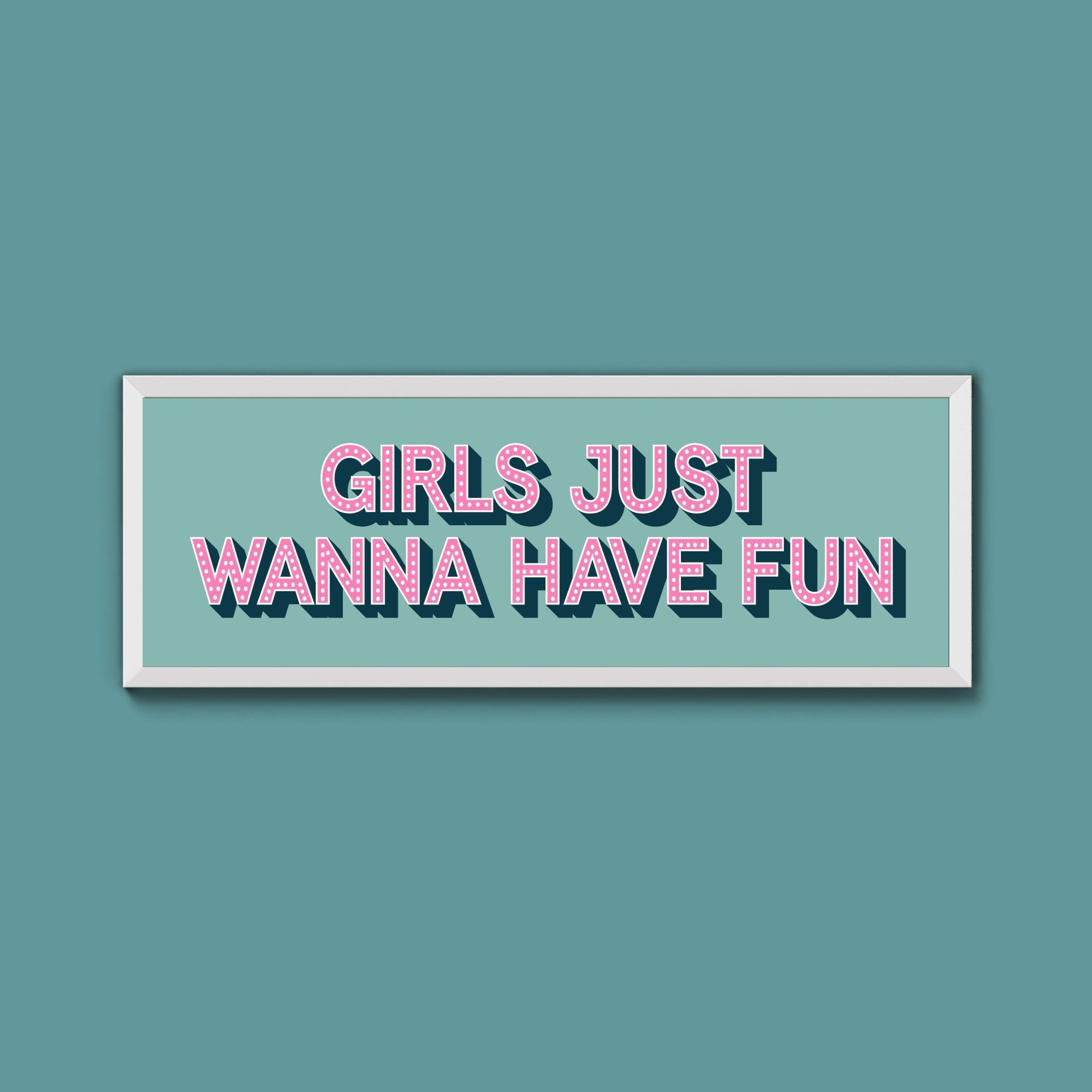 Girls Just Wanna Have Fun Framed Print (New Style) - Above The Door