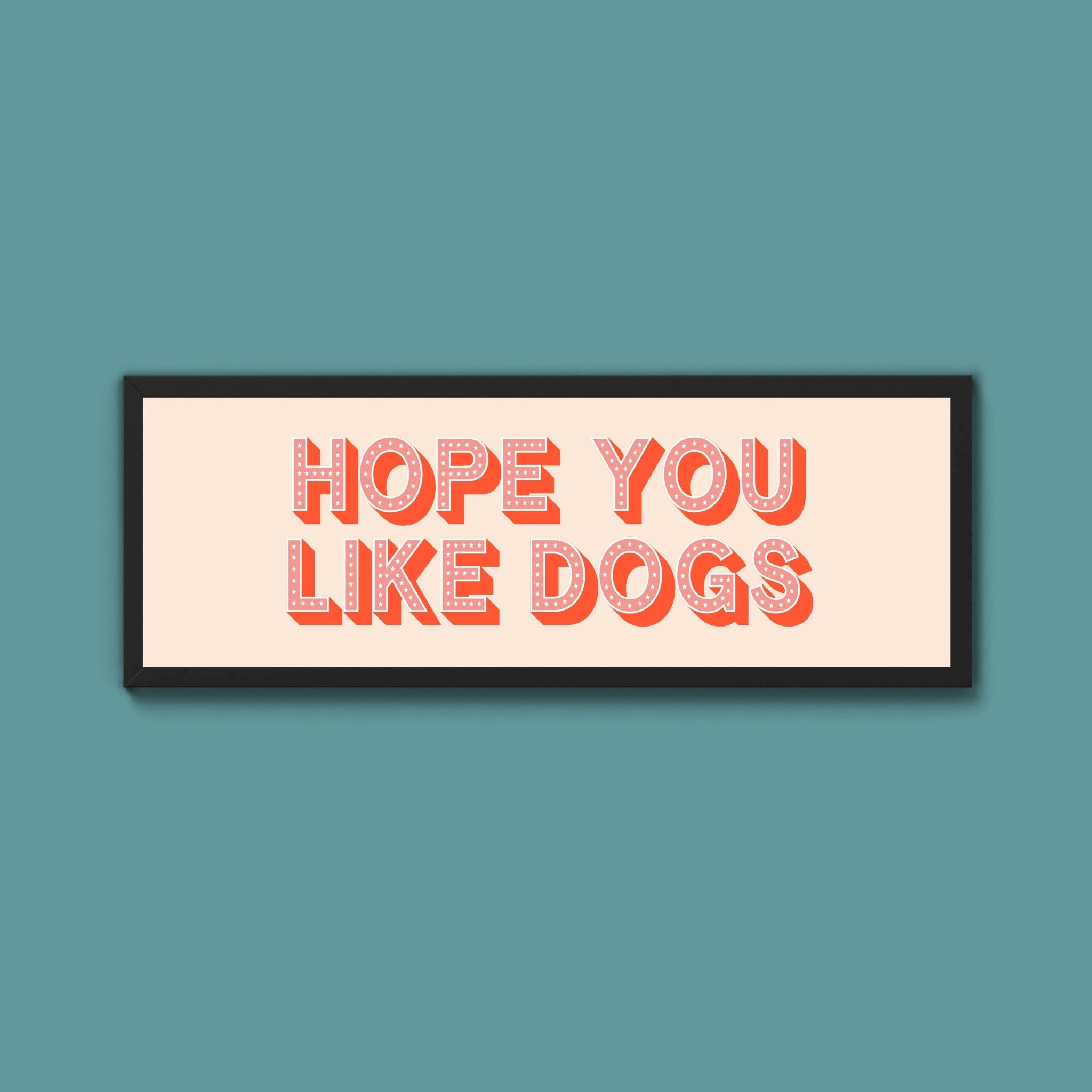 Hope You Like Dogs Framed Print (New Style) - Above The Door